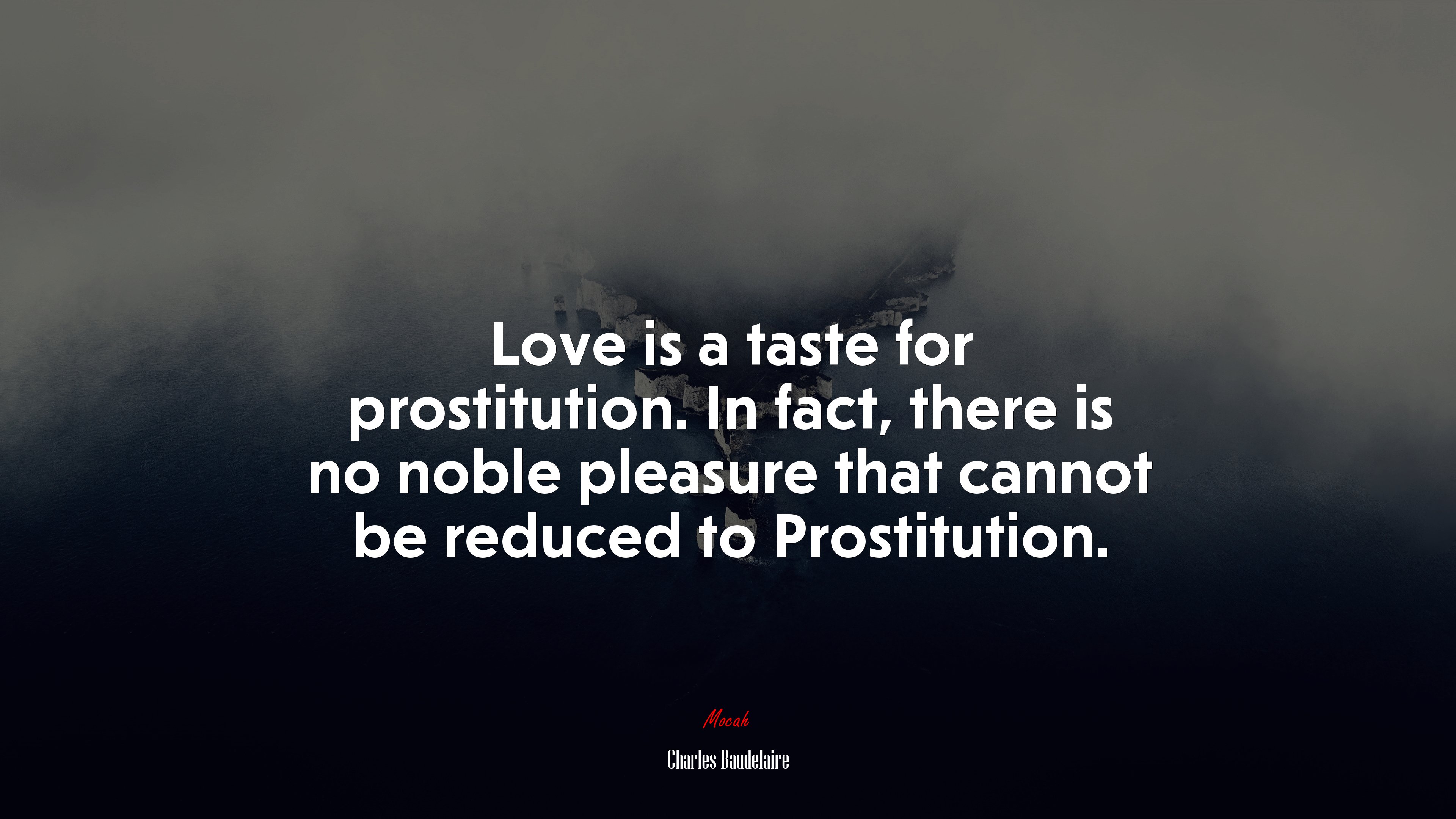 Love is a taste for prostitution. In fact, there is no noble pleasure that cannot be reduced to Prostitution. | Charles Baudelaire quote HD Wallpaper