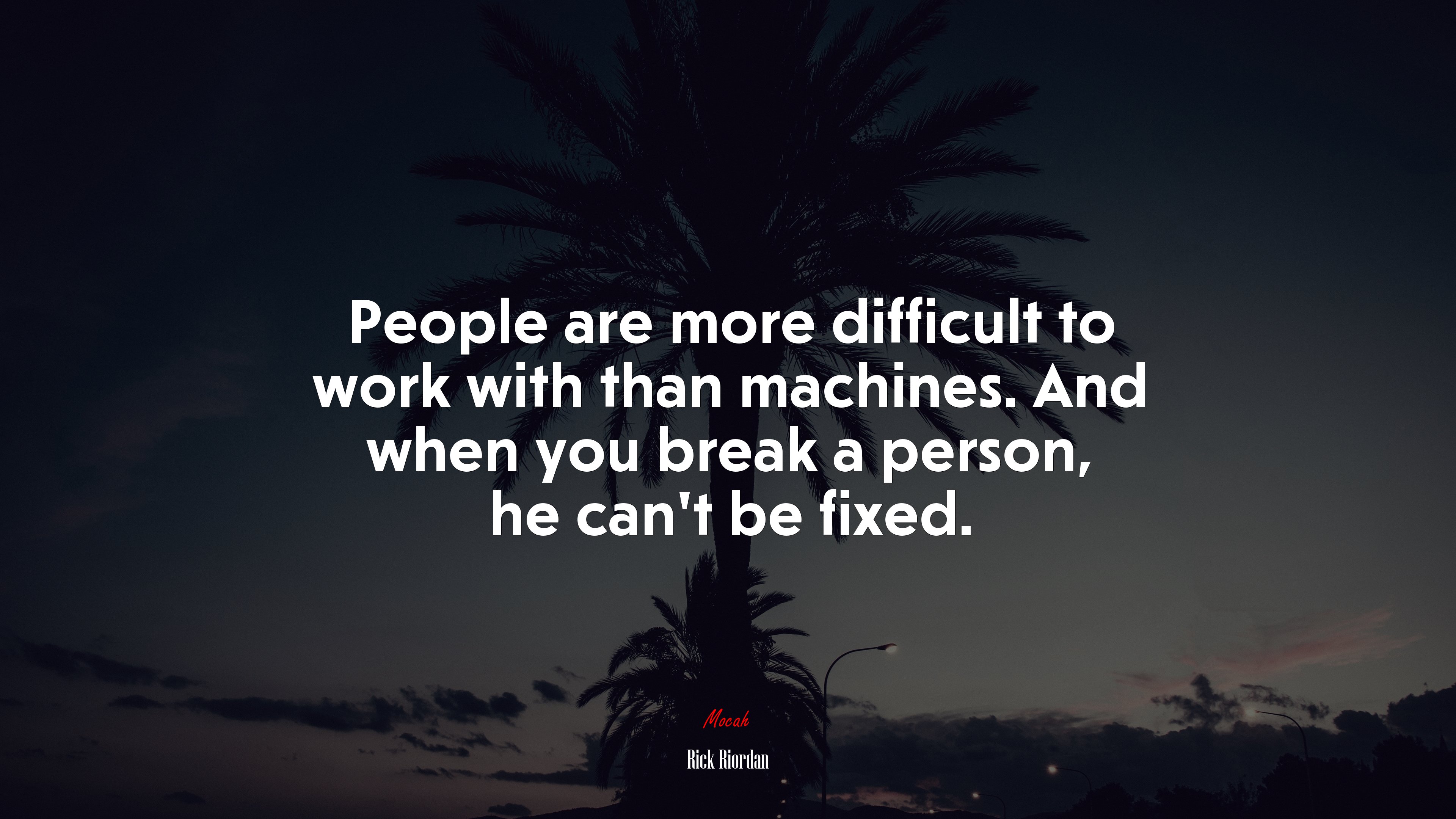 People are more difficult to work with than machines. And when you break a person, he can’t be fixed. | Rick Riordan quote HD Wallpaper