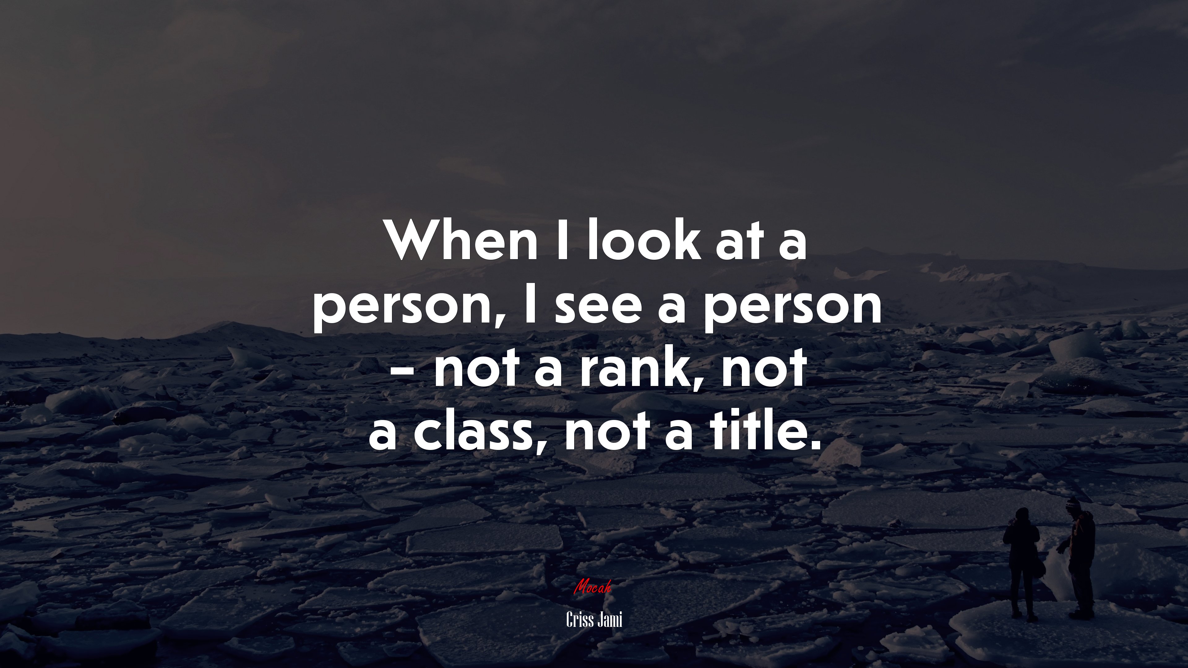 When I look at a person, I see a person – not a rank, not a class, not a title. | Criss Jami quote HD Wallpaper