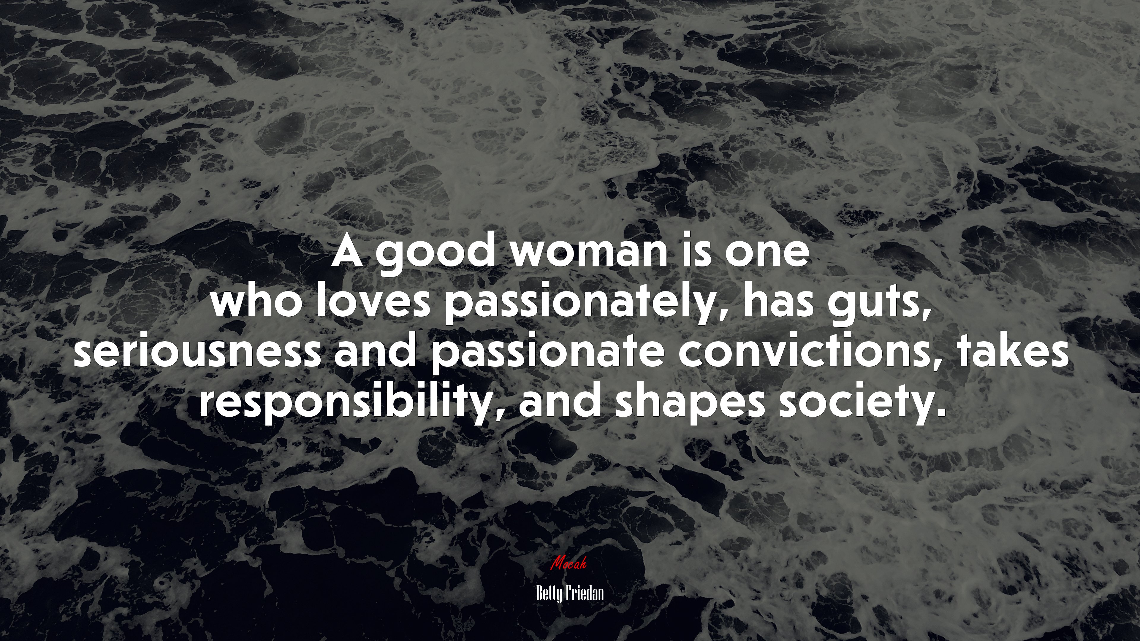 A good woman is one who loves passionately, has guts, seriousness and passionate convictions, takes responsibility, and shapes society. | Betty Friedan quote HD Wallpaper