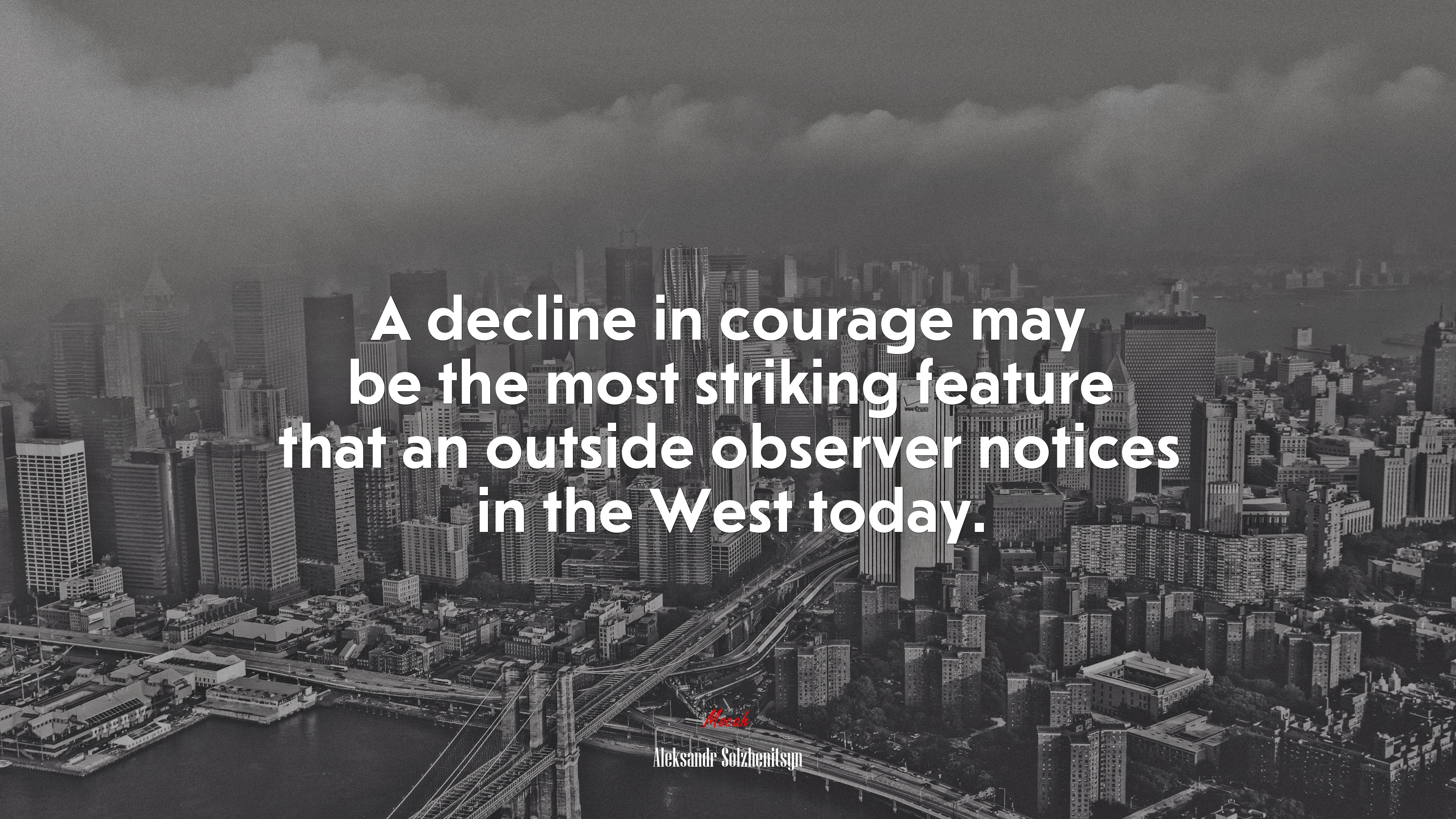 A decline in courage may be the most striking feature that an outside observer notices in the West today. | Aleksandr Solzhenitsyn quote HD Wallpaper