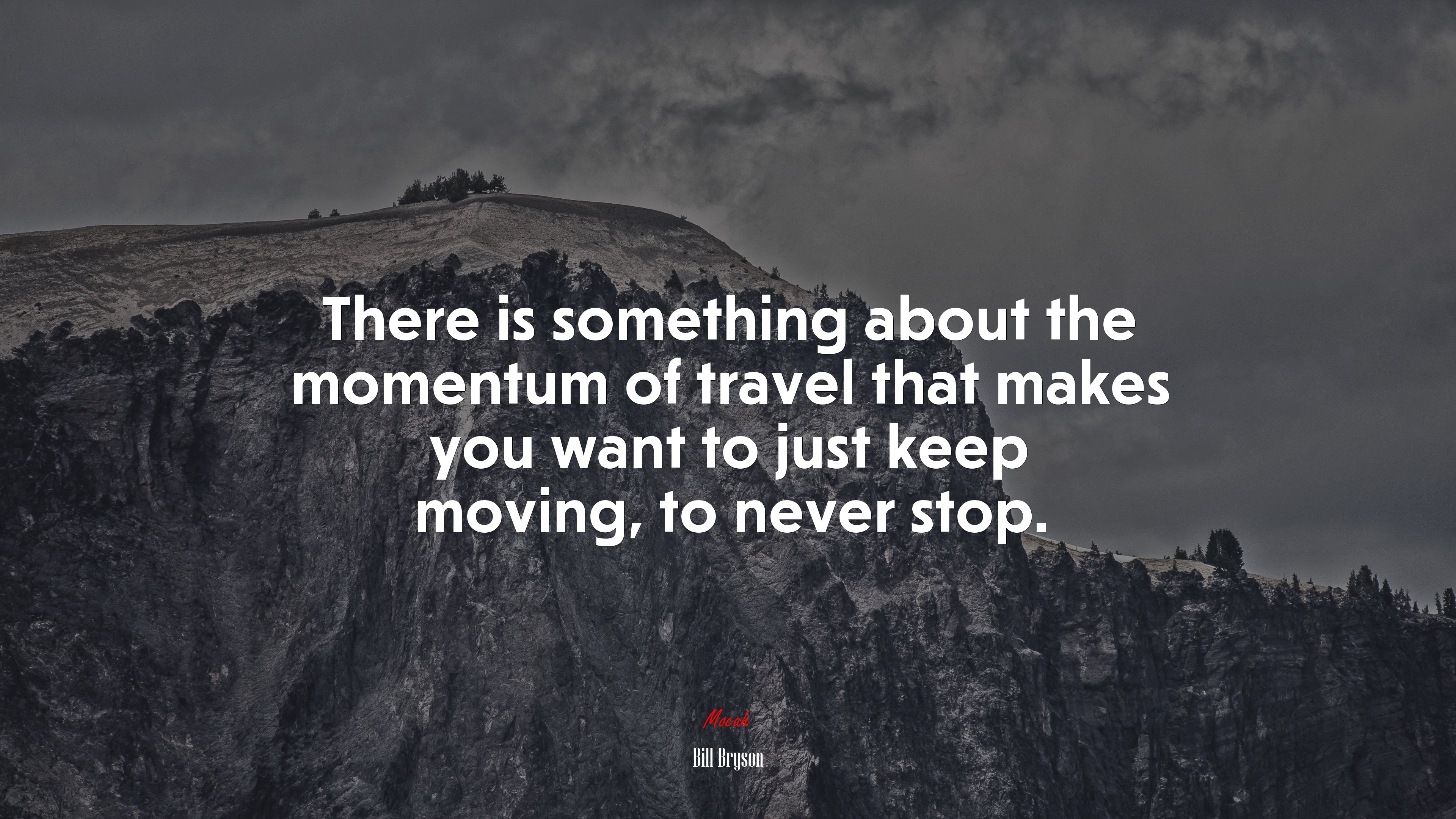 There is something about the momentum of travel that makes you want to just keep moving, to never stop. | Bill Bryson quote HD Wallpaper