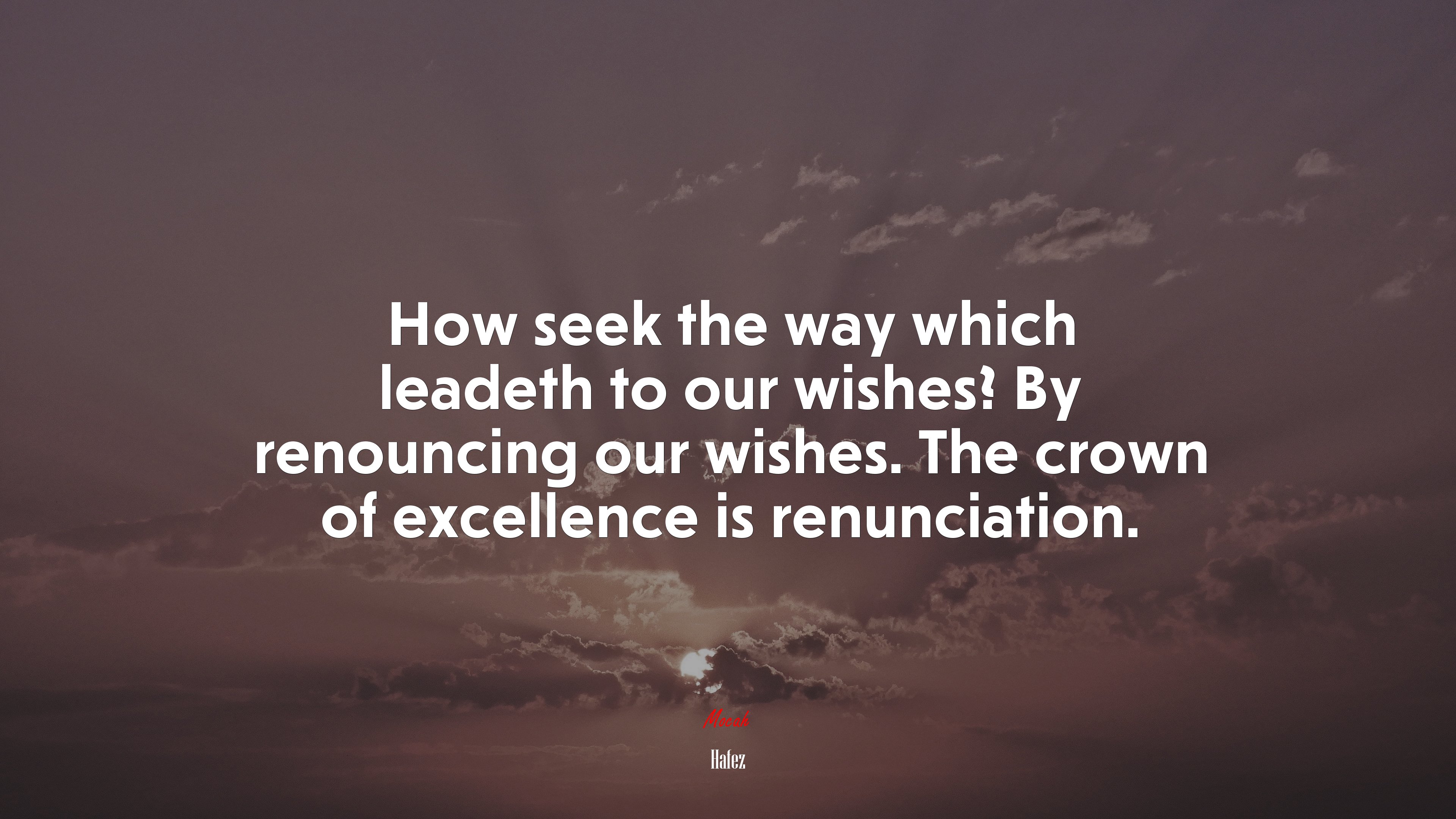 How seek the way which leadeth to our wishes? By renouncing our wishes. The crown of excellence is renunciation. | Hafez quote HD Wallpaper