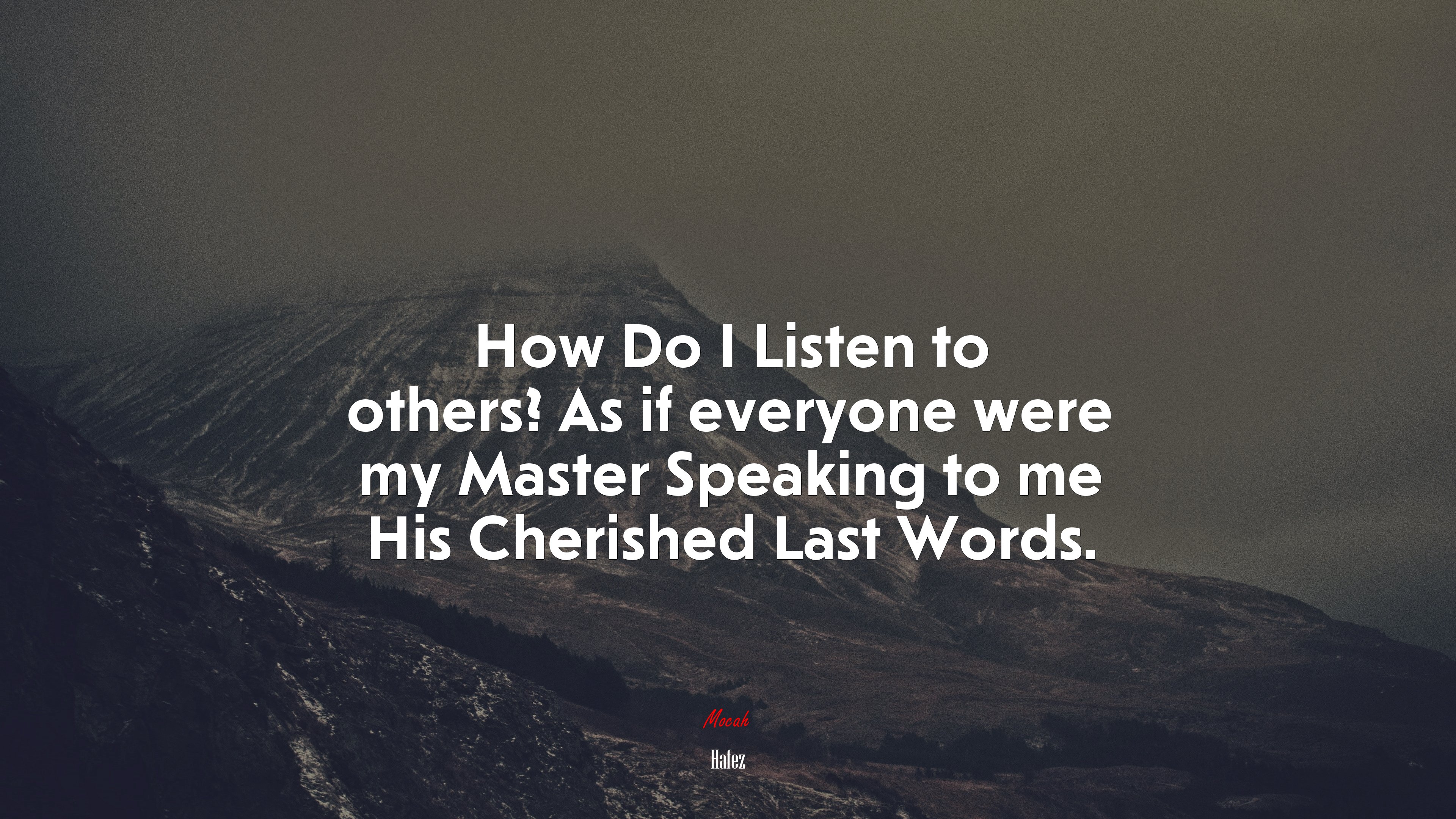 How Do I Listen to others? As if everyone were my Master Speaking to me His Cherished Last Words. | Hafez quote HD Wallpaper