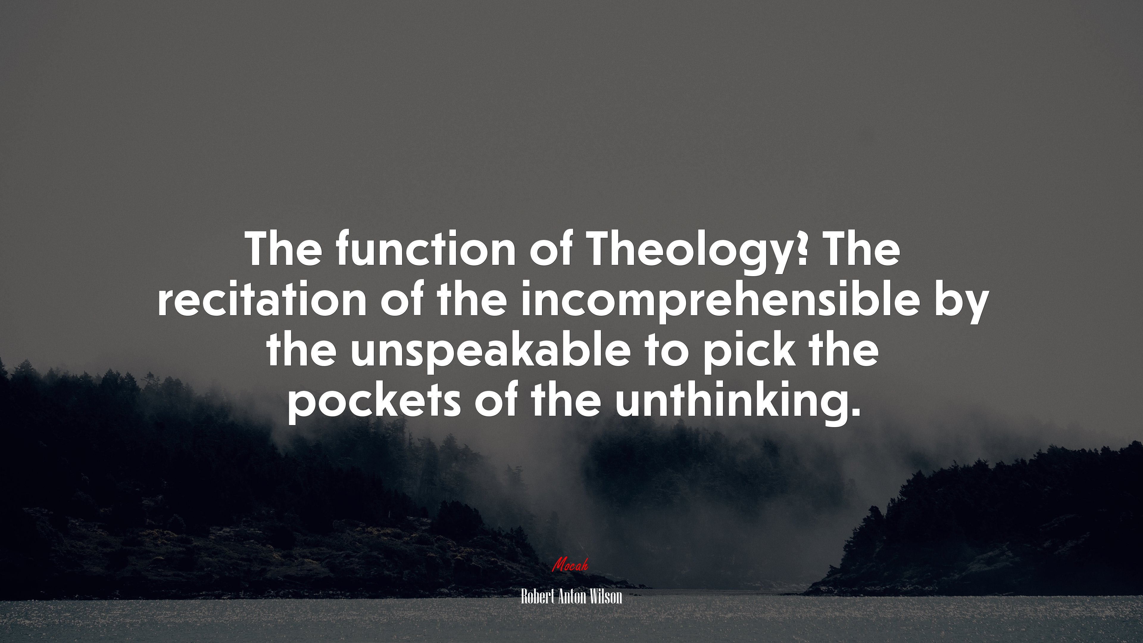 The function of Theology? The recitation of the incomprehensible by the unspeakable to pick the pockets of the unthinking. | Robert Anton Wilson quote HD Wallpaper
