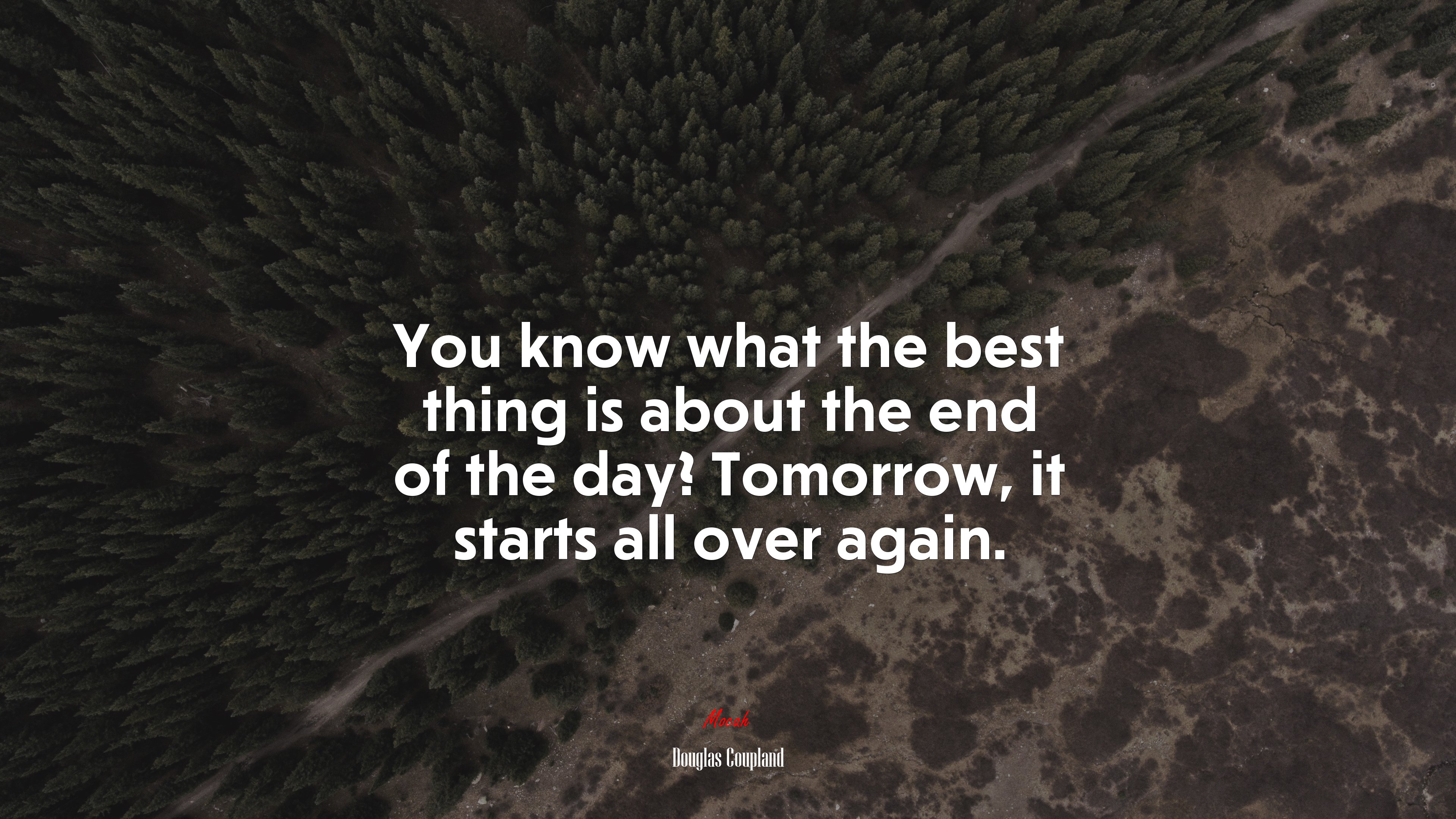 You know what the best thing is about the end of the day? Tomorrow, it starts all over again. | Douglas Coupland quote HD Wallpaper