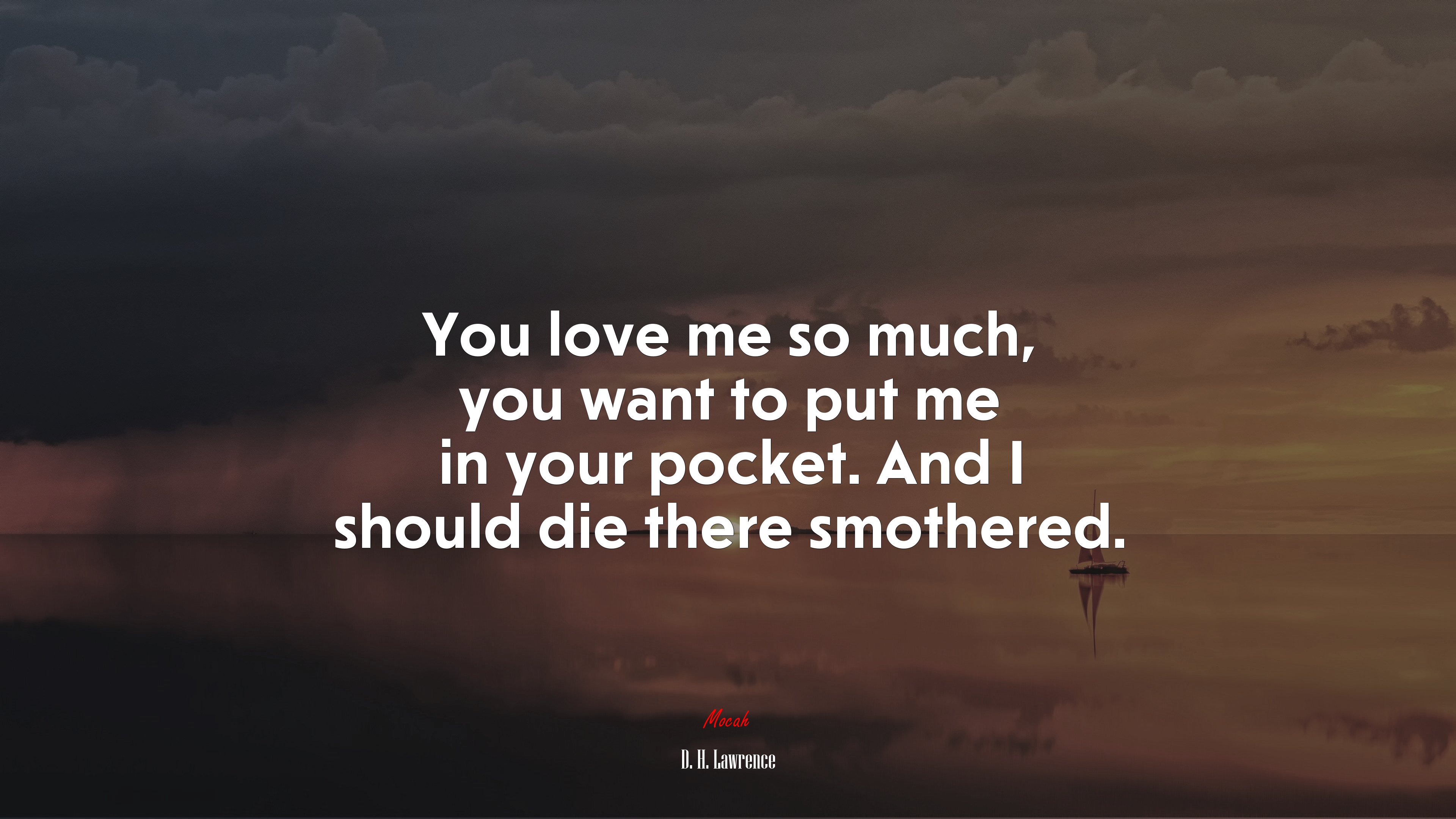 You love me so much, you want to put me in your pocket. And I should die there smothered. | D. H. Lawrence quote HD Wallpaper