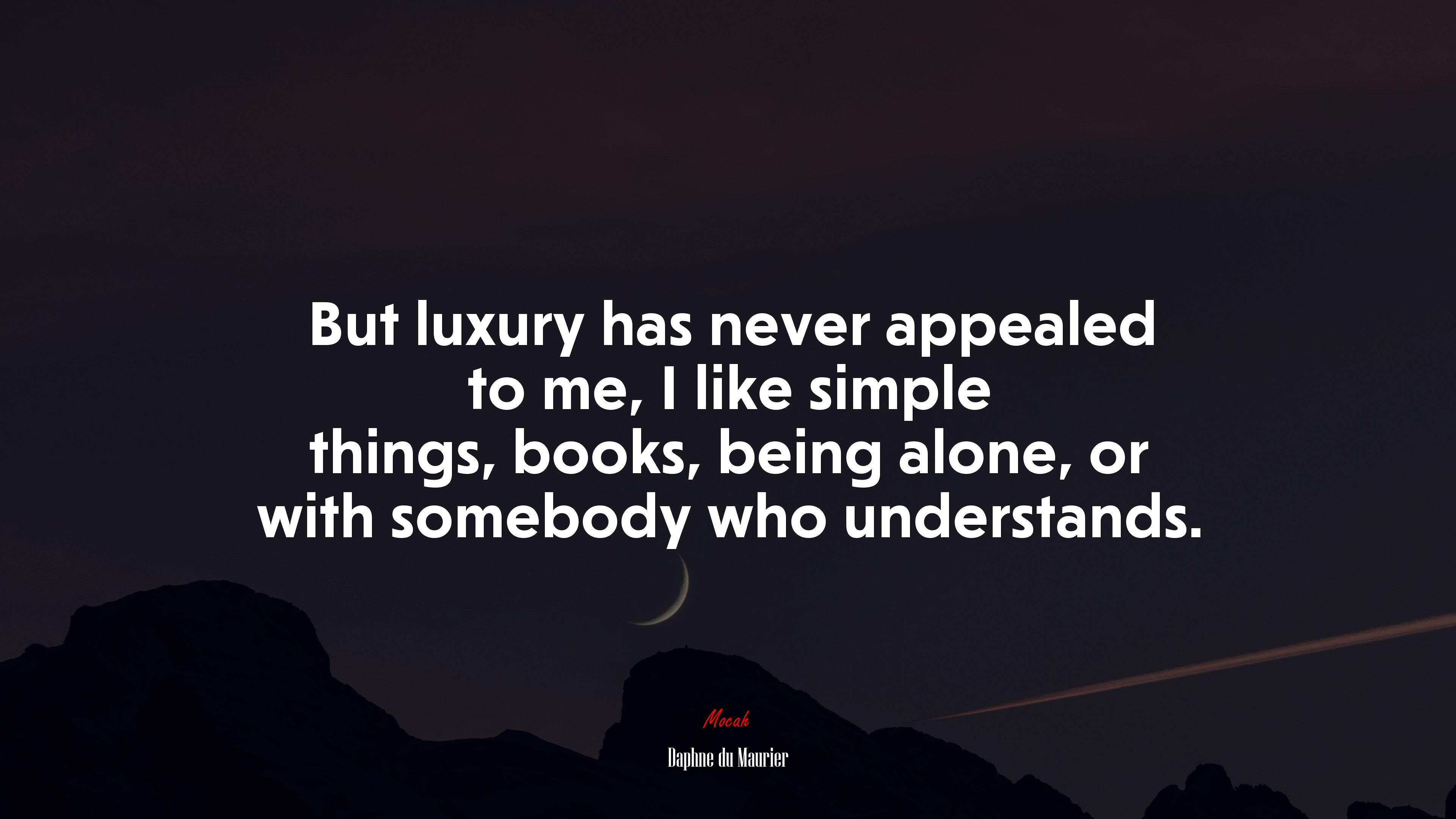 But luxury has never appealed to me, I like simple things, books, being alone, or with somebody who understands. | Daphne du Maurier quote HD Wallpaper