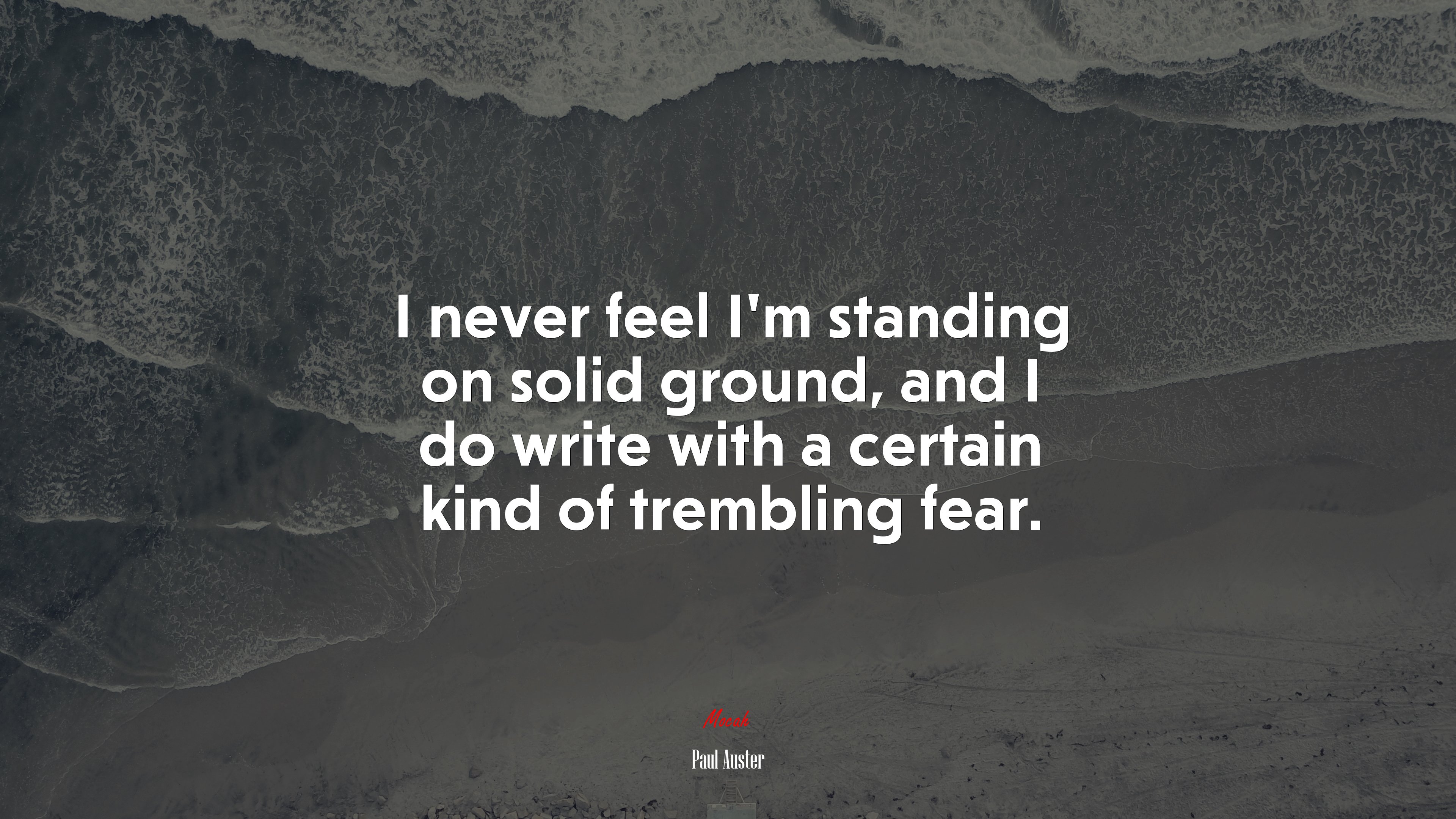 I never feel I’m standing on solid ground, and I do write with a certain kind of trembling fear. | Paul Auster quote HD Wallpaper