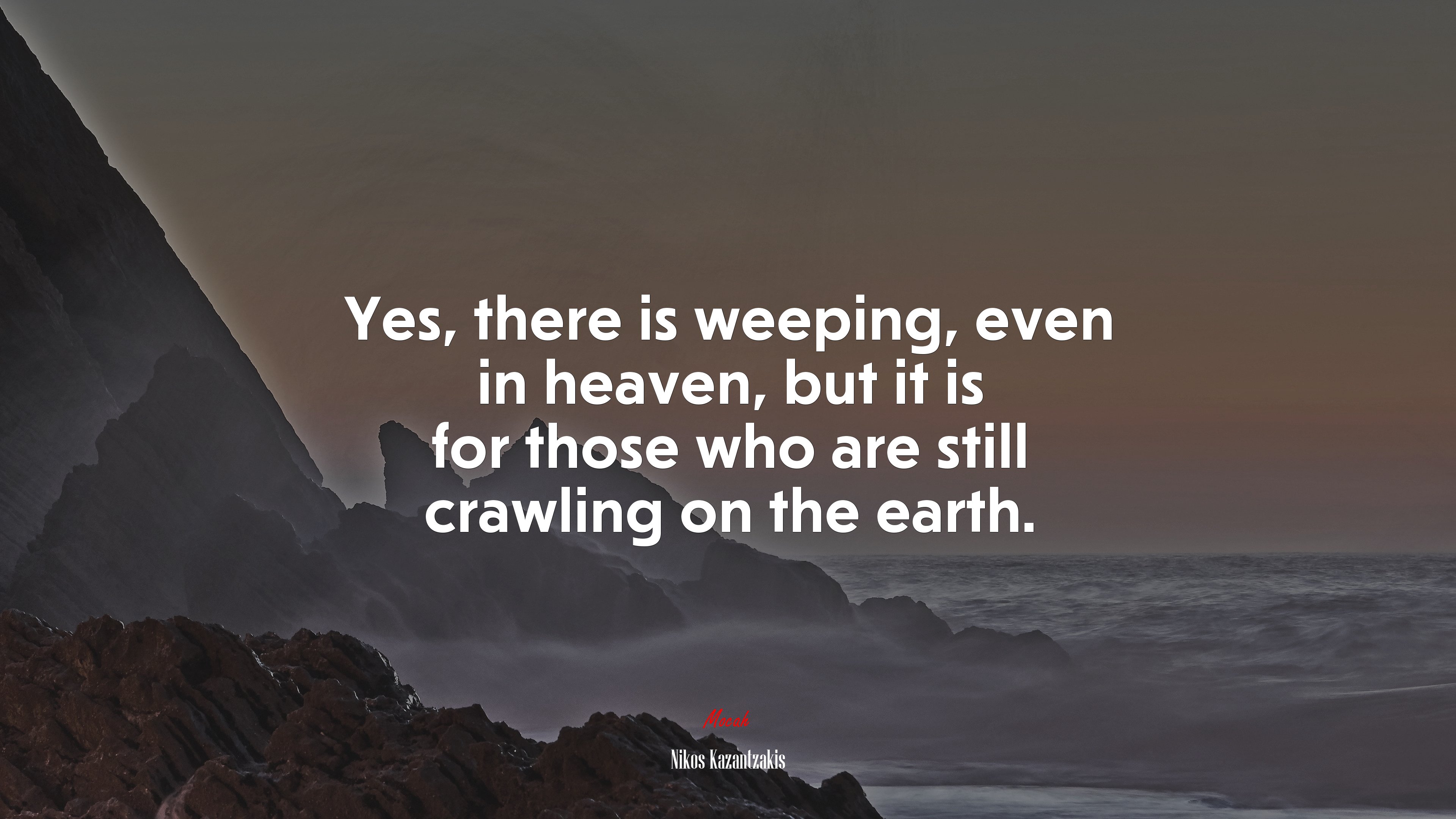 Yes, there is weeping, even in heaven, but it is for those who are still crawling on the earth. | Nikos Kazantzakis quote HD Wallpaper