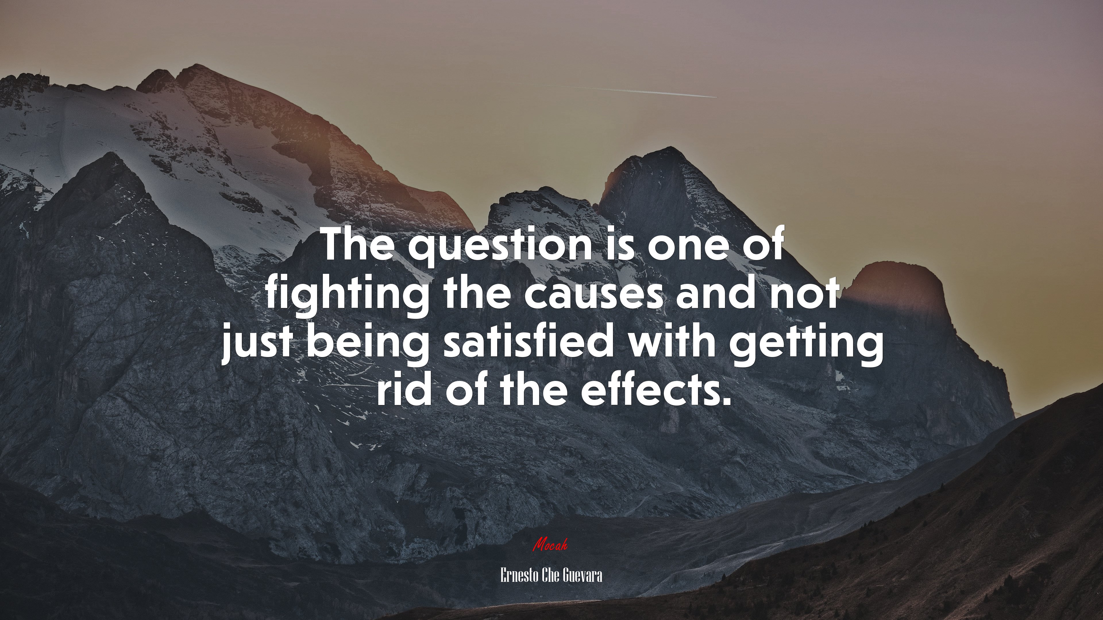 The question is one of fighting the causes and not just being satisfied with getting rid of the effects. | Ernesto Che Guevara quote HD Wallpaper