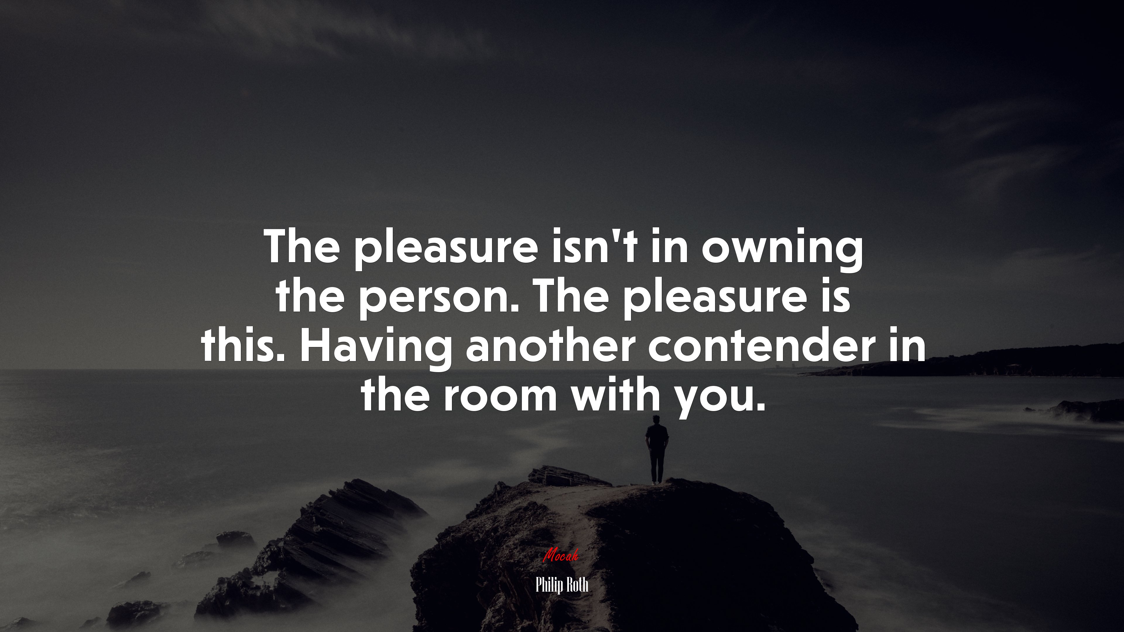 The pleasure isn’t in owning the person. The pleasure is this. Having another contender in the room with you. | Philip Roth quote HD Wallpaper
