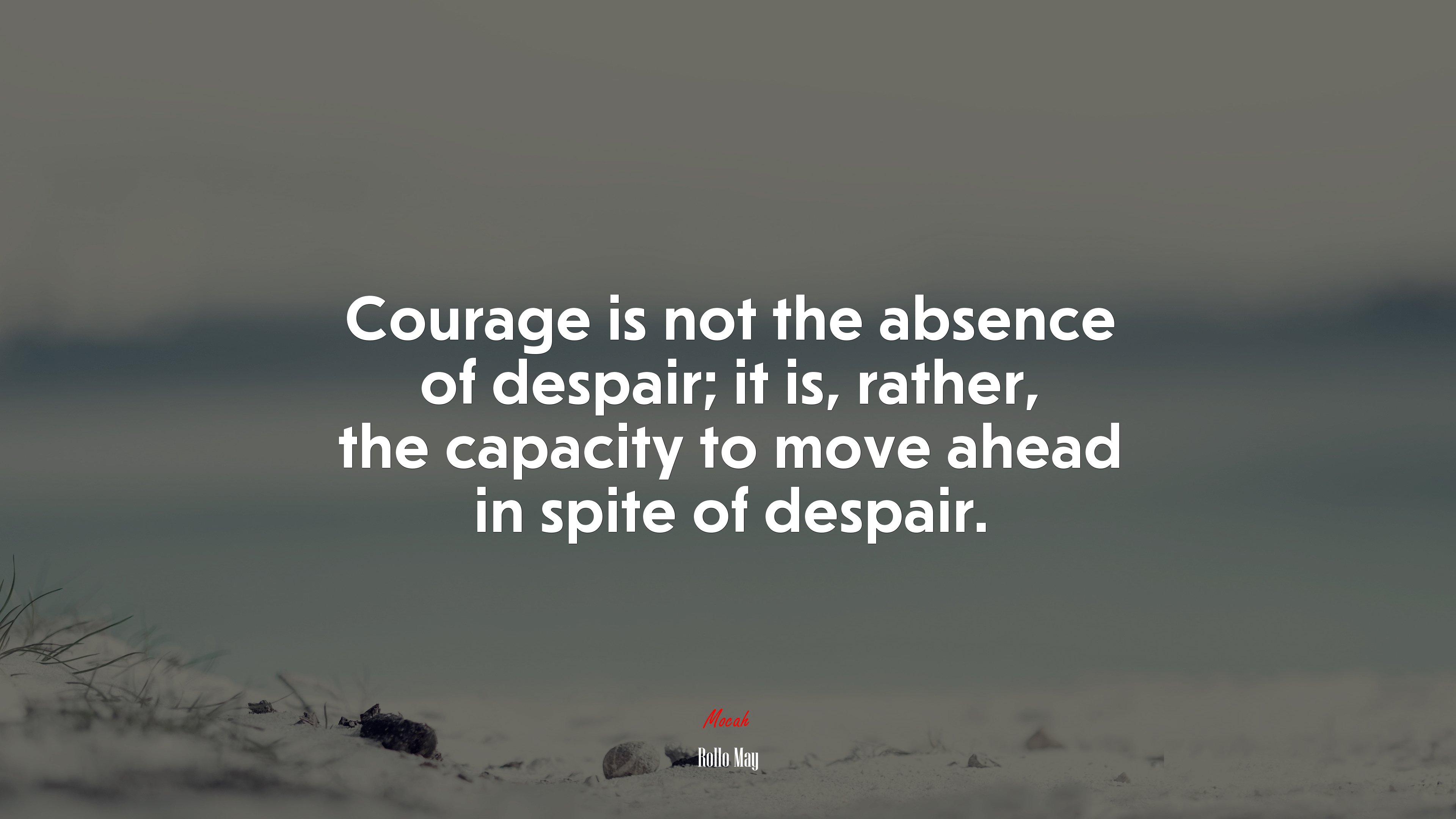 Courage is not the absence of despair; it is, rather, the capacity to move ahead in spite of despair. | Rollo May quote HD Wallpaper