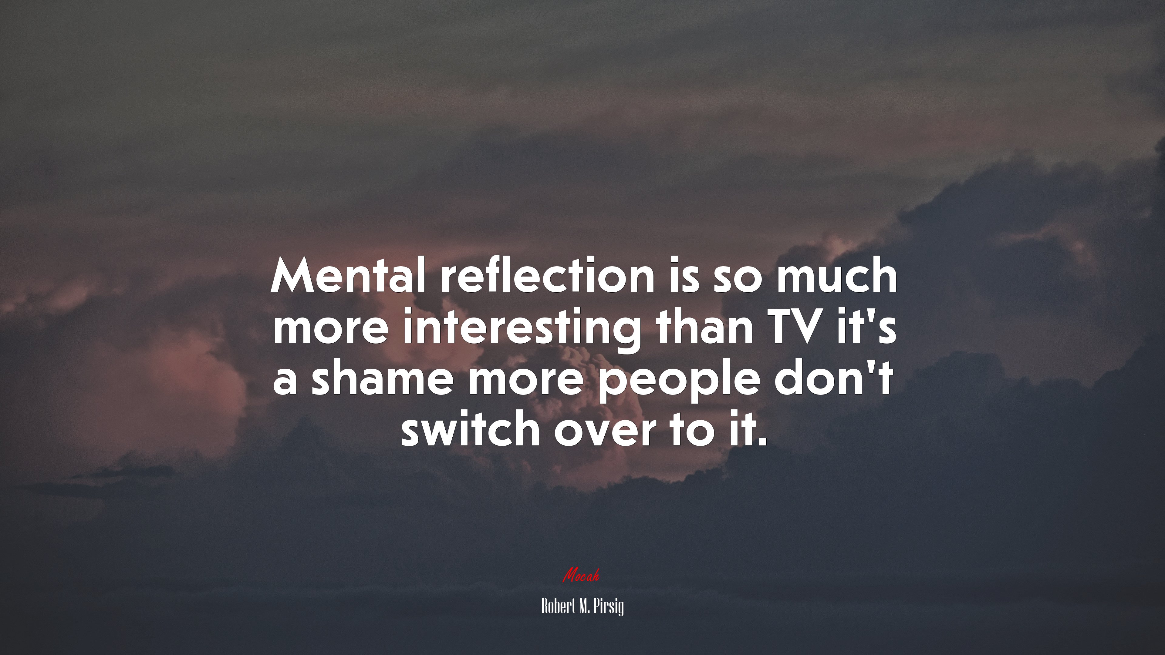 Mental reflection is so much more interesting than TV it’s a shame more people don’t switch over to it. | Robert M. Pirsig quote HD Wallpaper