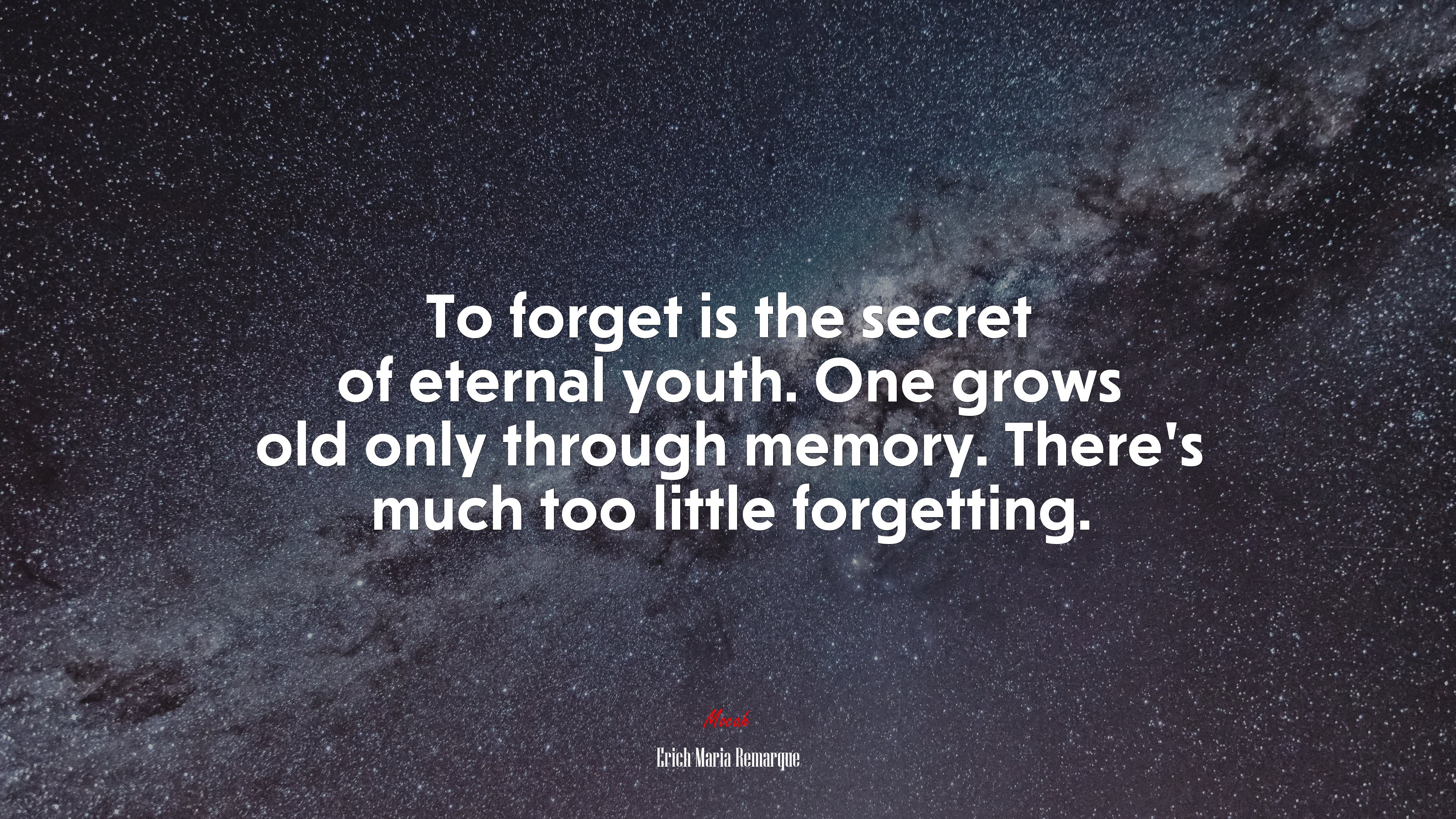 To forget is the secret of eternal youth. One grows old only through memory. There’s much too little forgetting. | Erich Maria Remarque quote HD Wallpaper