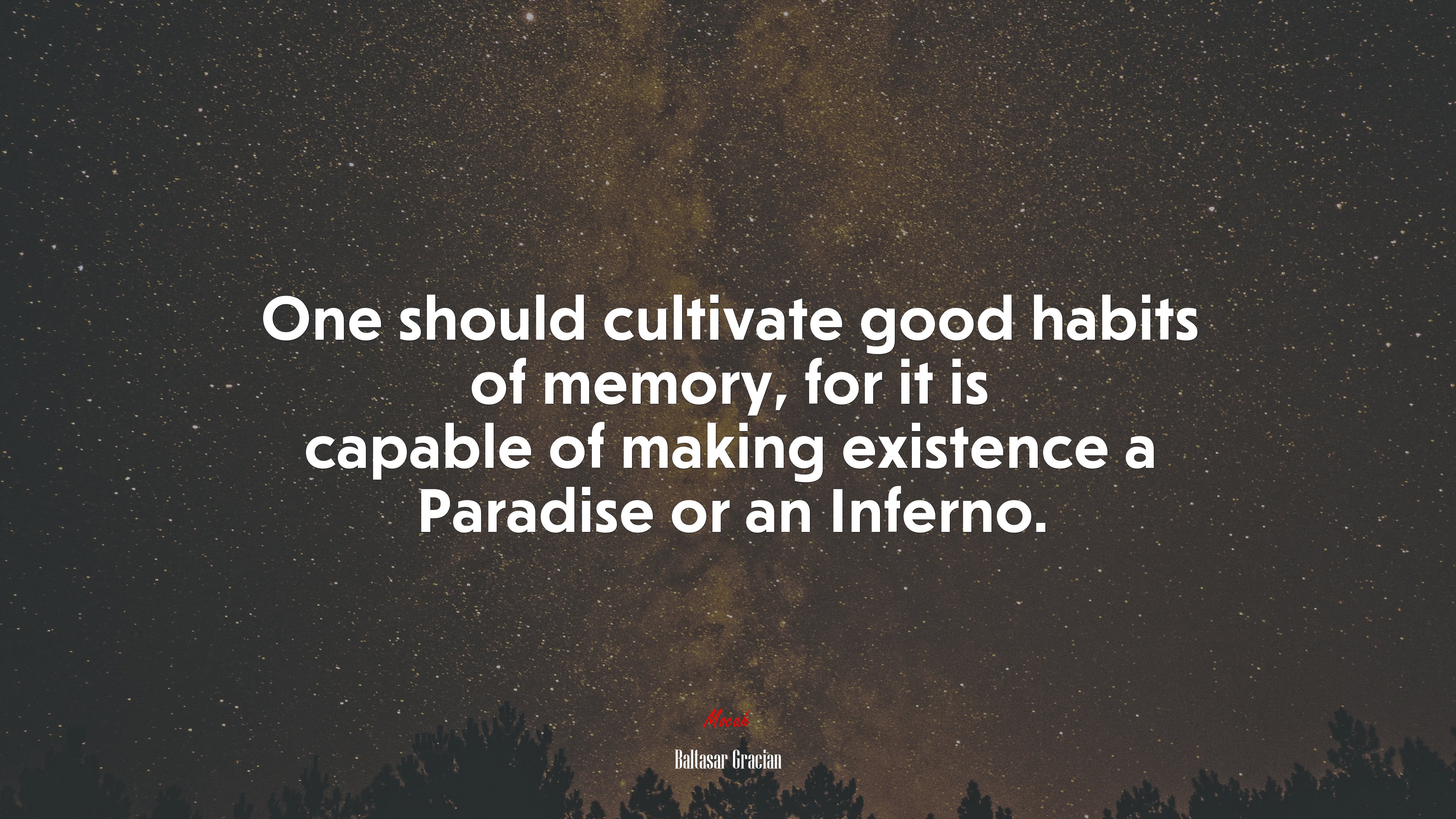 One should cultivate good habits of memory, for it is capable of making existence a Paradise or an Inferno. | Baltasar Gracián quote HD Wallpaper
