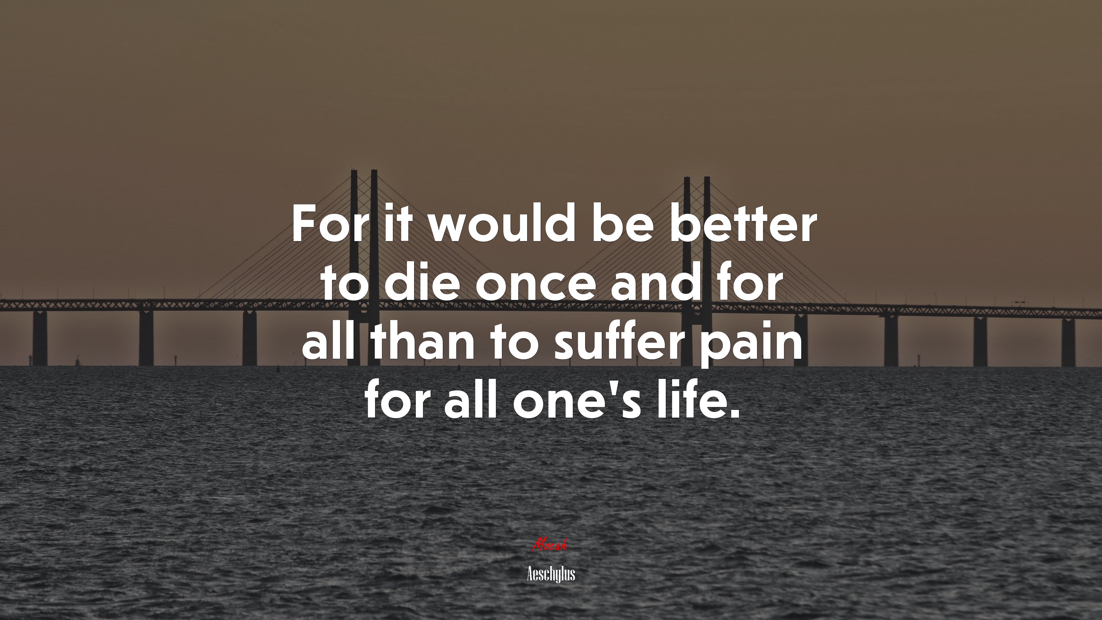For it would be better to die once and for all than to suffer pain for all one’s life. | Aeschylus quote HD Wallpaper
