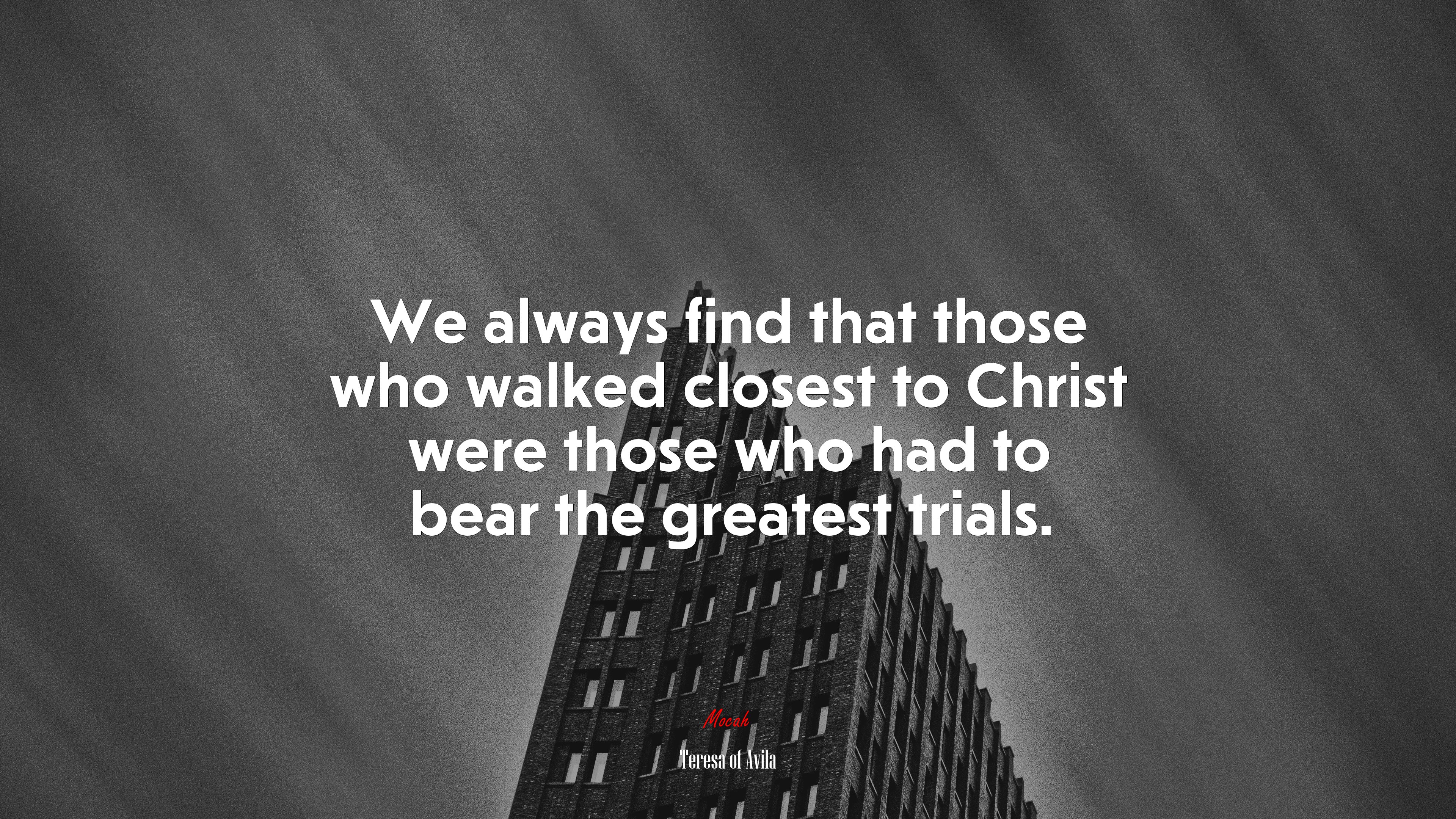 We always find that those who walked closest to Christ were those who had to bear the greatest trials. | Teresa of Ávila quote HD Wallpaper