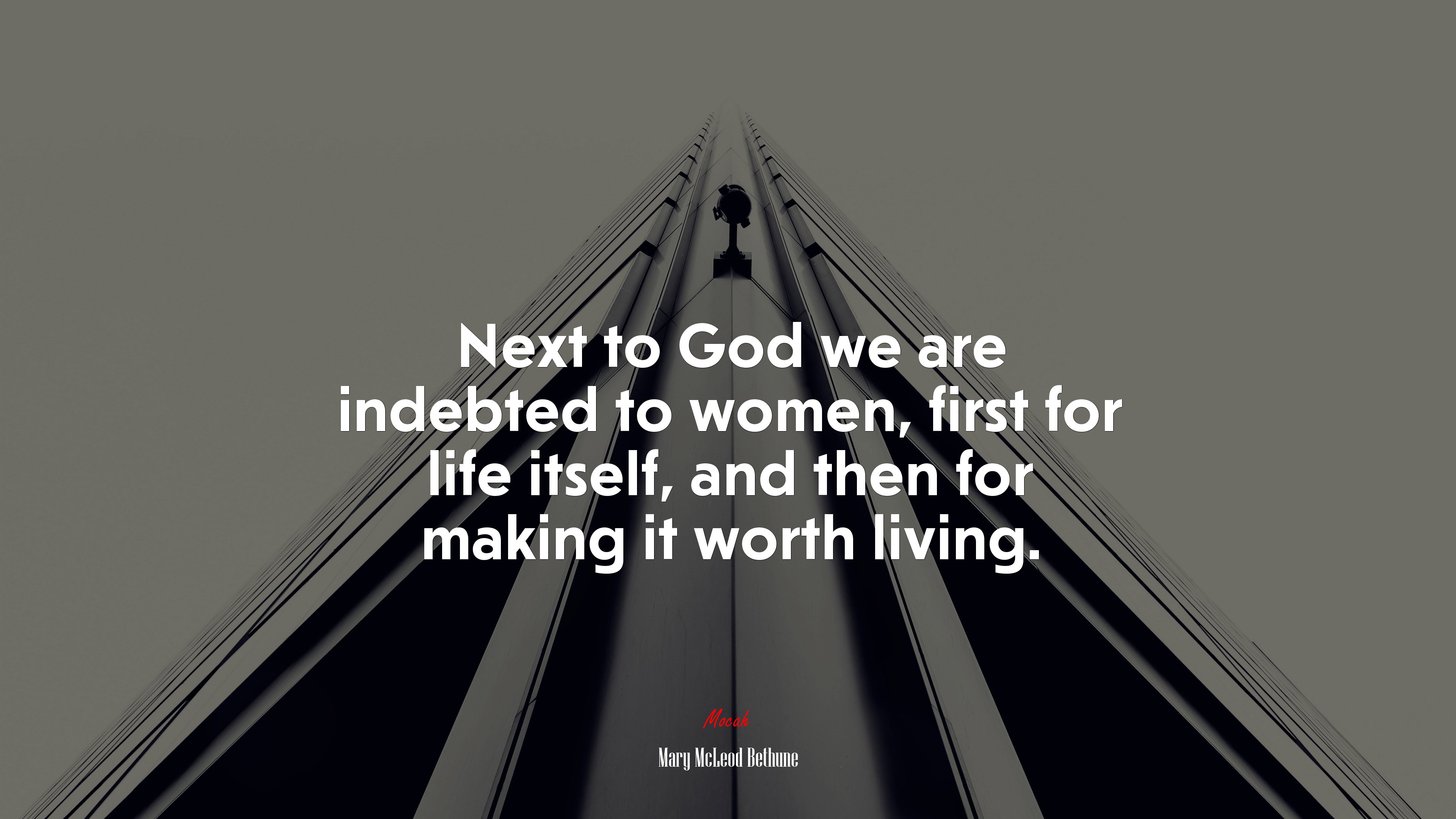 Next to God we are indebted to women, first for life itself, and then for making it worth living. | Mary McLeod Bethune quote HD Wallpaper