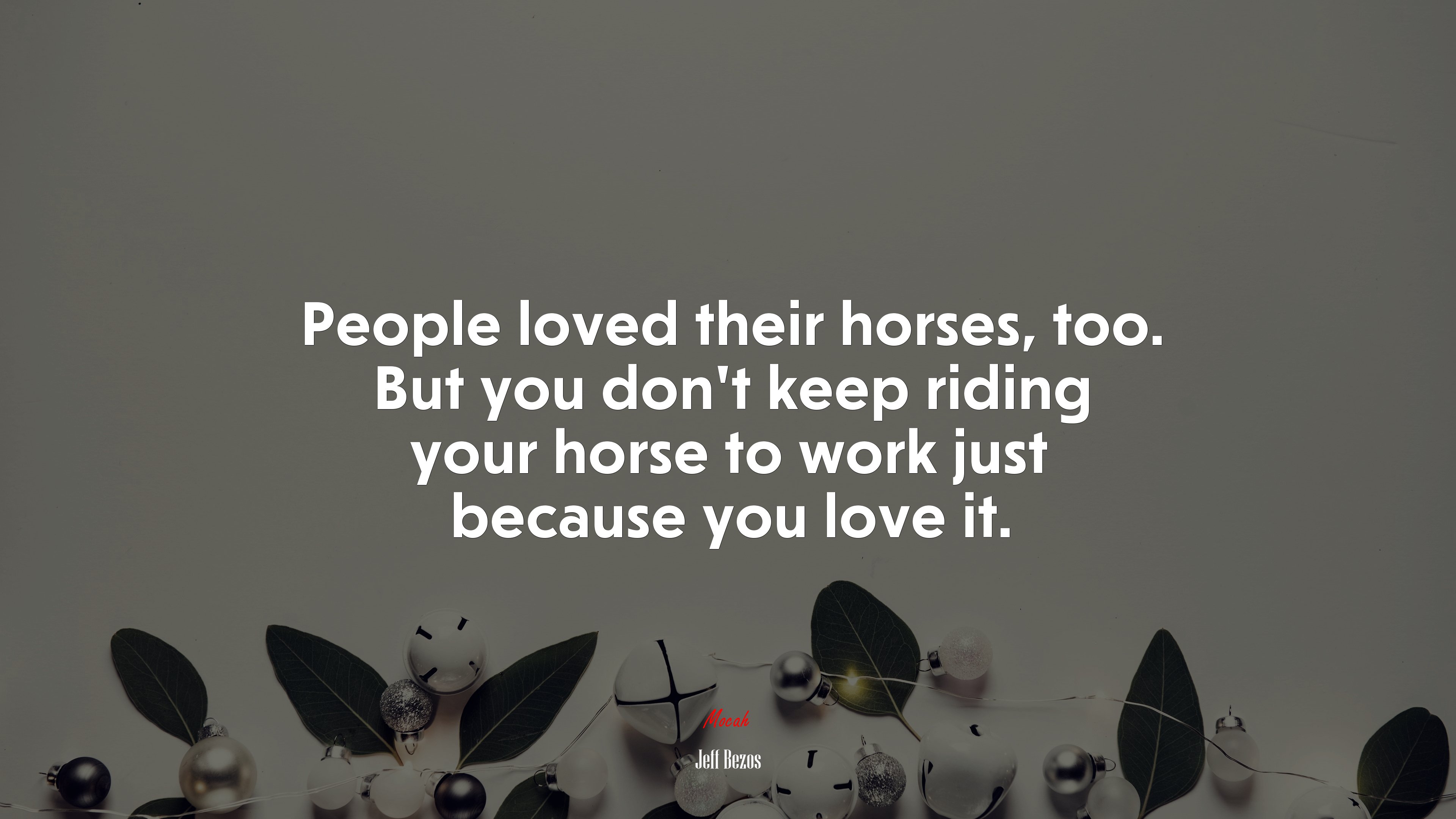 People loved their horses, too. But you don’t keep riding your horse to work just because you love it. | Jeff Bezos quote HD Wallpaper