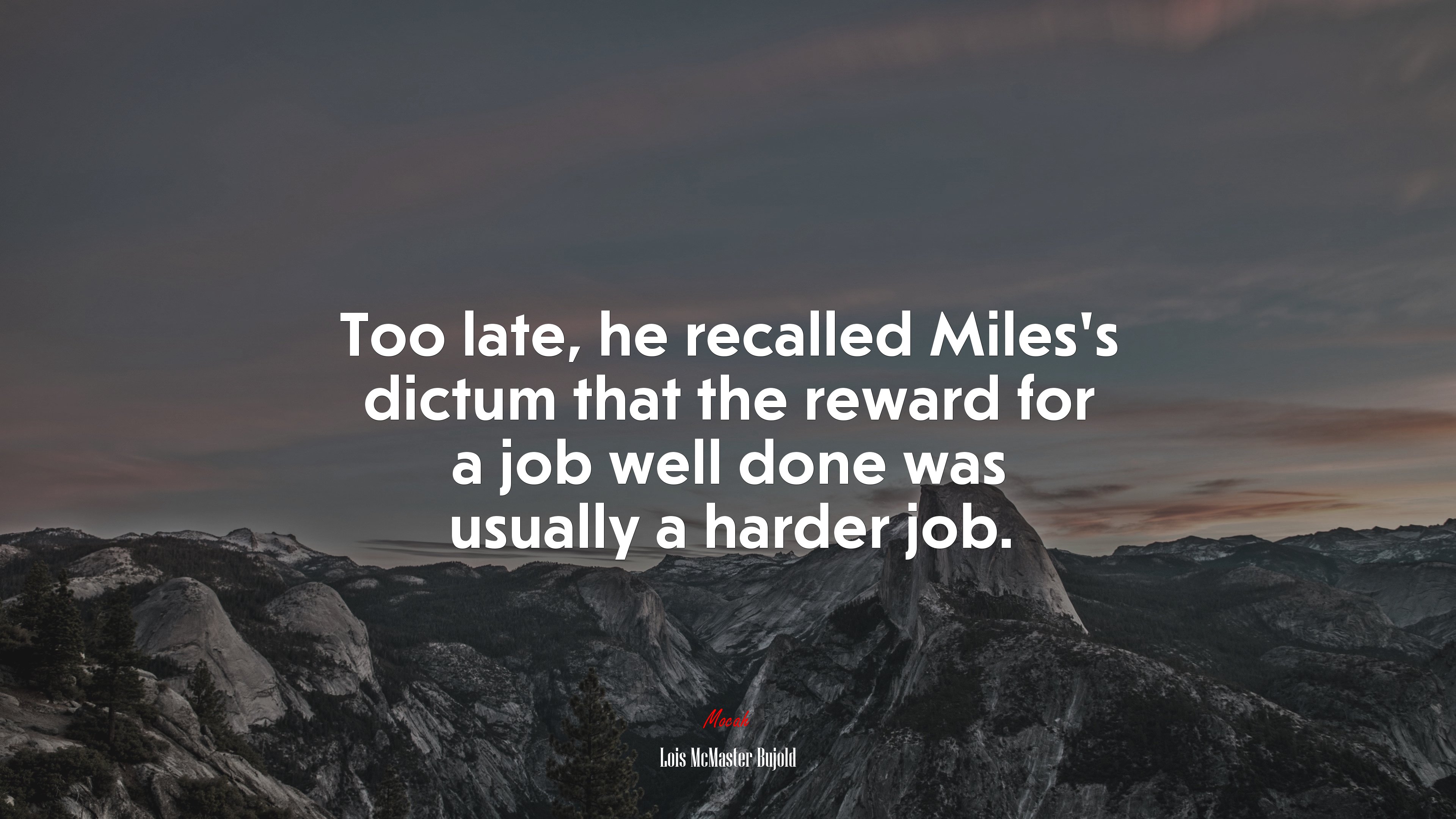 Too late, he recalled Miles’s dictum that the reward for a job well done was usually a harder job. | Lois McMaster Bujold quote HD Wallpaper