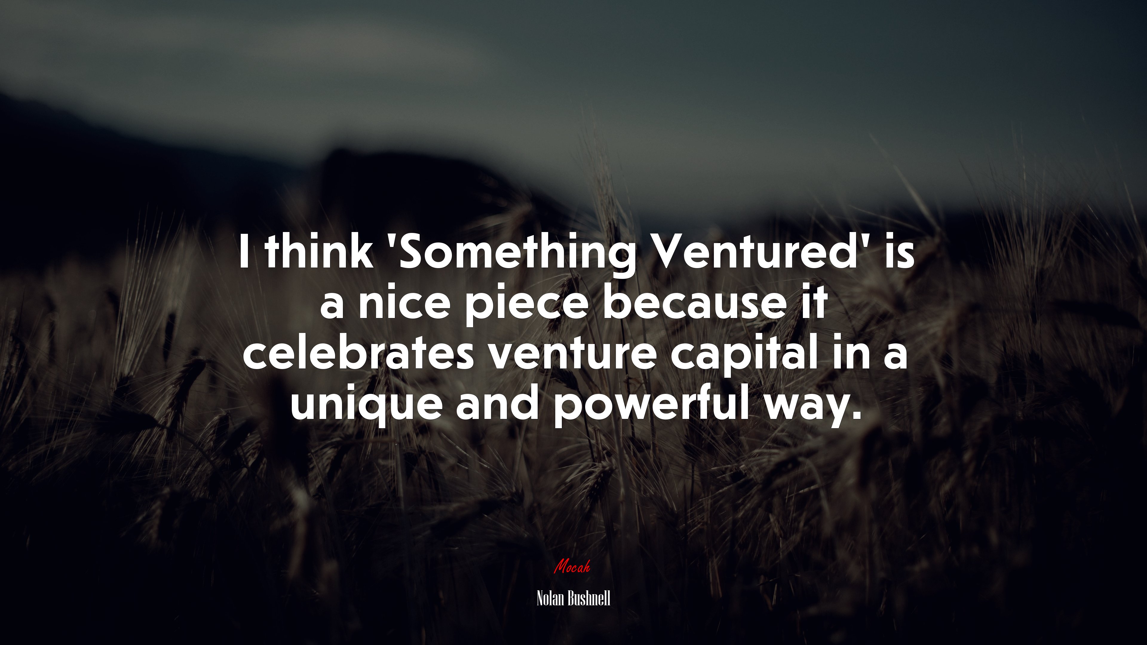 I think ‘Something Ventured’ is a nice piece because it celebrates venture capital in a unique and powerful way. | Nolan Bushnell quote HD Wallpaper