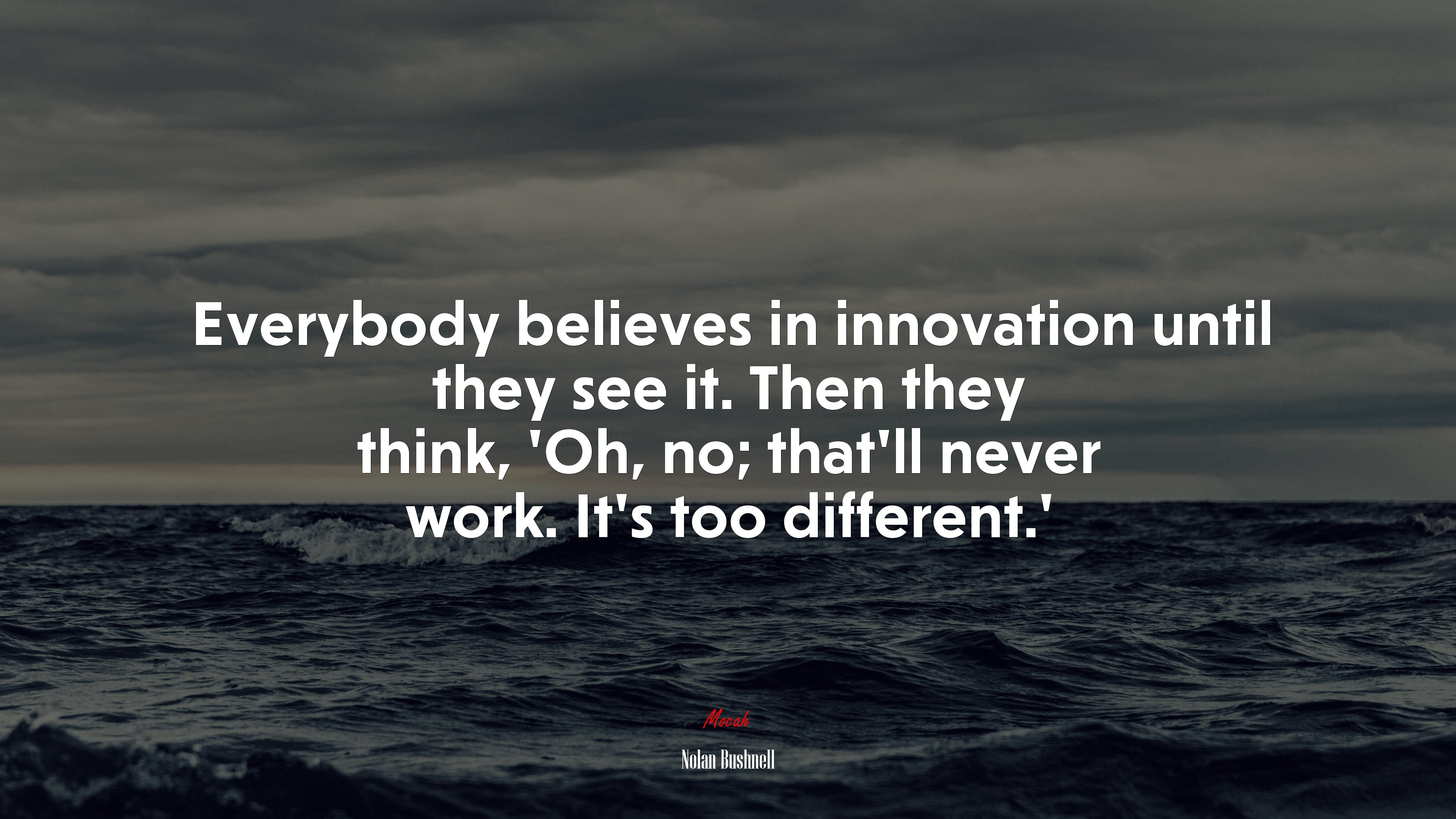 Everybody believes in innovation until they see it. Then they think, ‘Oh, no; that’ll never work. It’s too different.’ | Nolan Bushnell quote HD Wallpaper