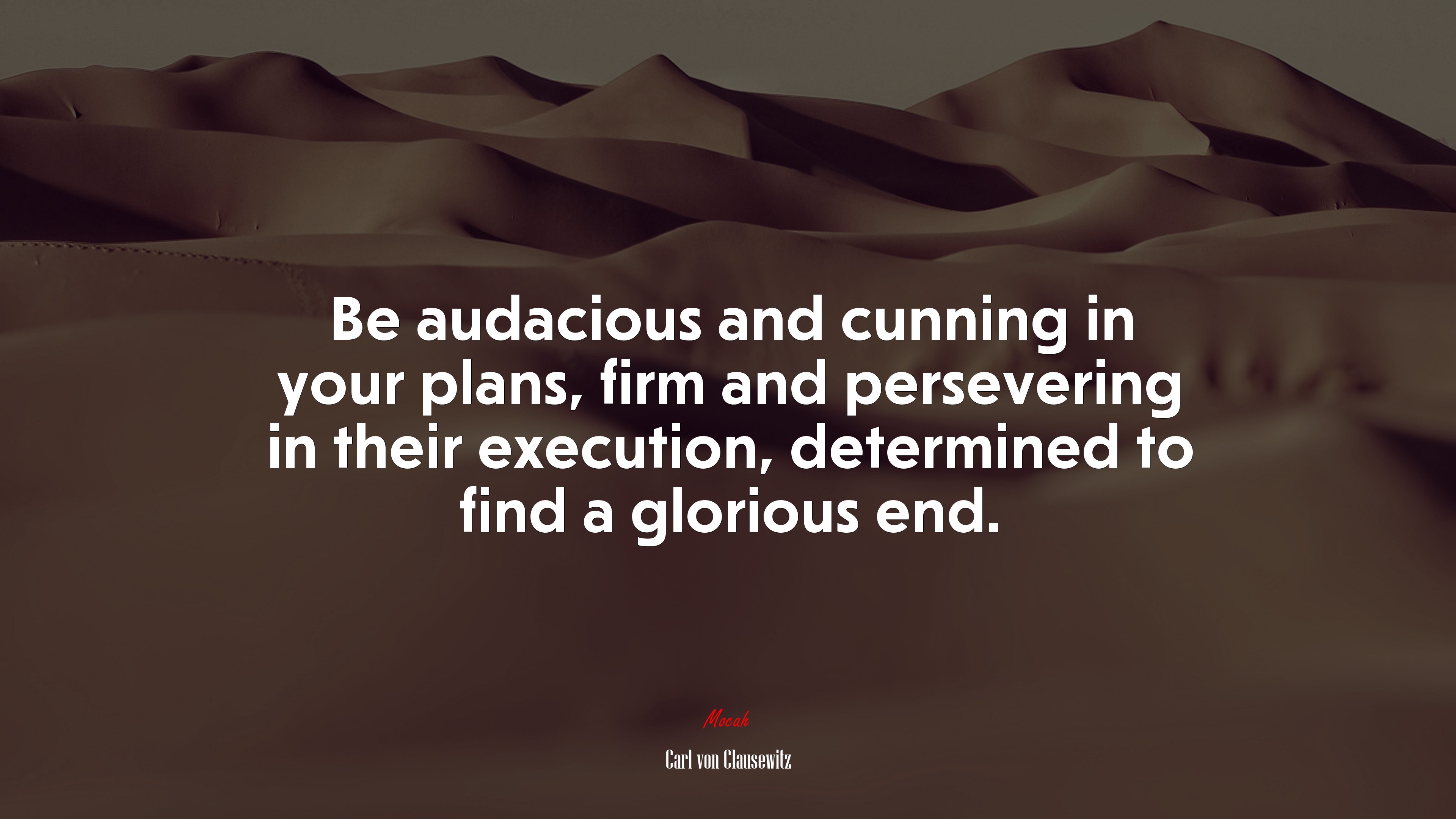 Be audacious and cunning in your plans, firm and persevering in their execution, determined to find a glorious end. | Carl von Clausewitz quote HD Wallpaper