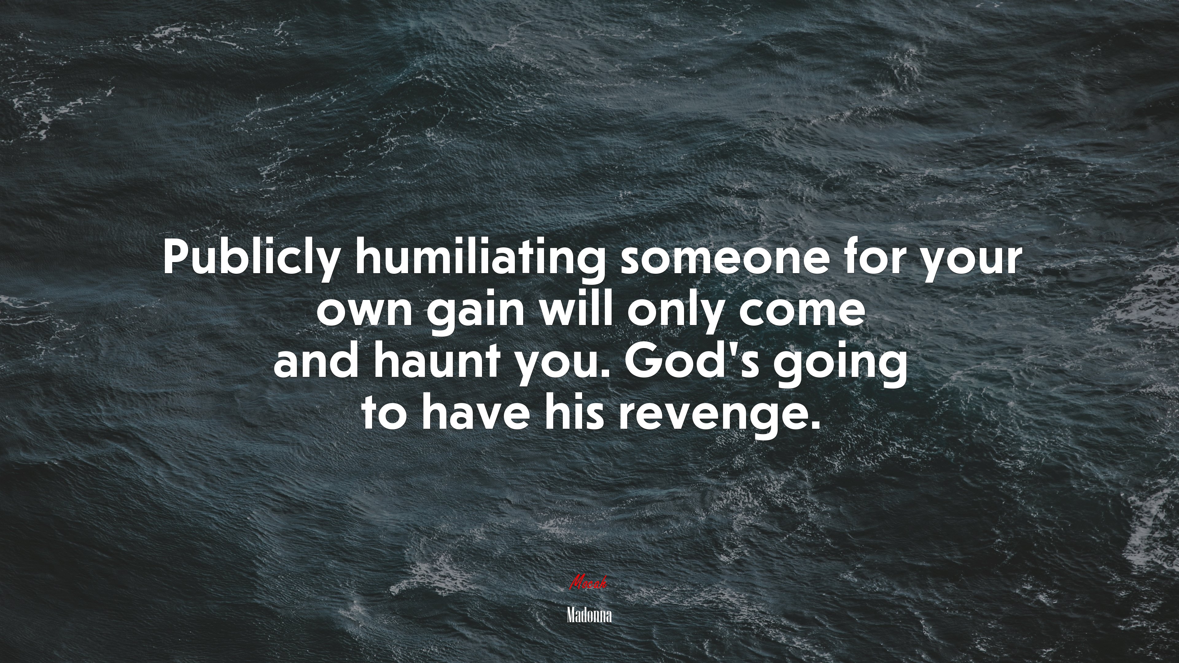Publicly humiliating someone for your own gain will only come and haunt you. God’s going to have his revenge. | Madonna quote HD Wallpaper