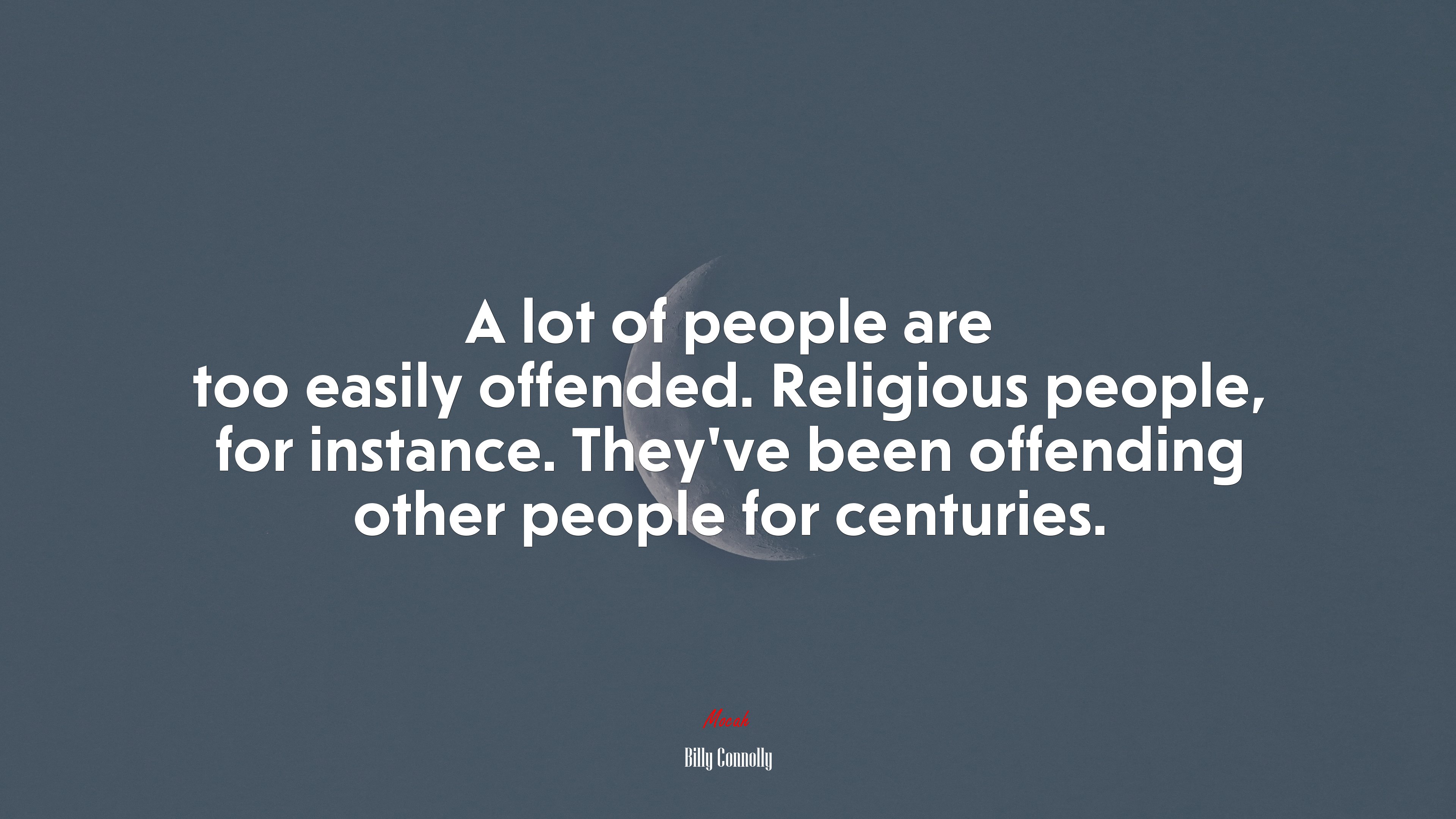 A lot of people are too easily offended. Religious people, for instance. They’ve been offending other people for centuries. | Billy Connolly quote HD Wallpaper