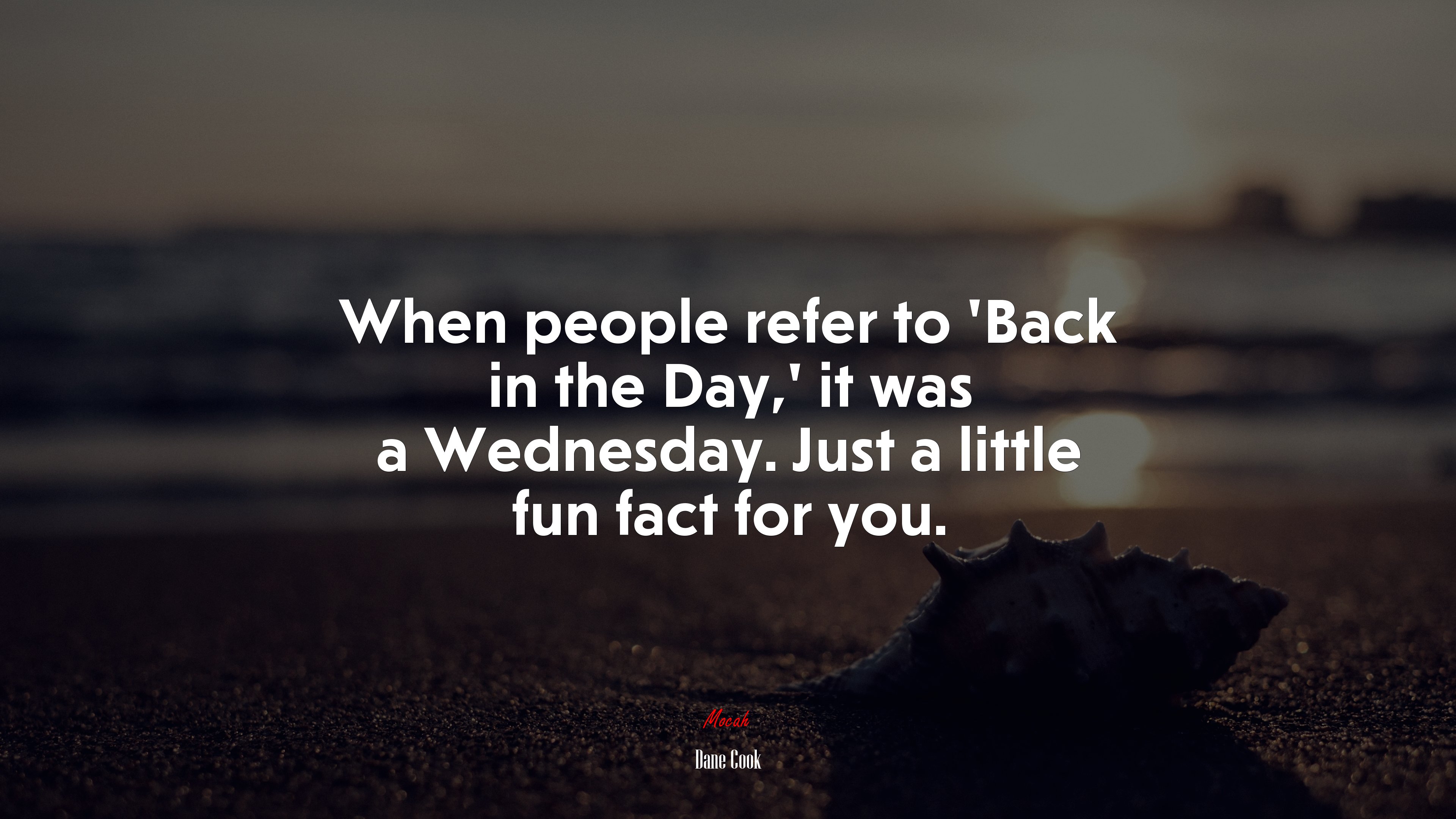 When people refer to ‘Back in the Day,’ it was a Wednesday. Just a little fun fact for you. | Dane Cook quote HD Wallpaper
