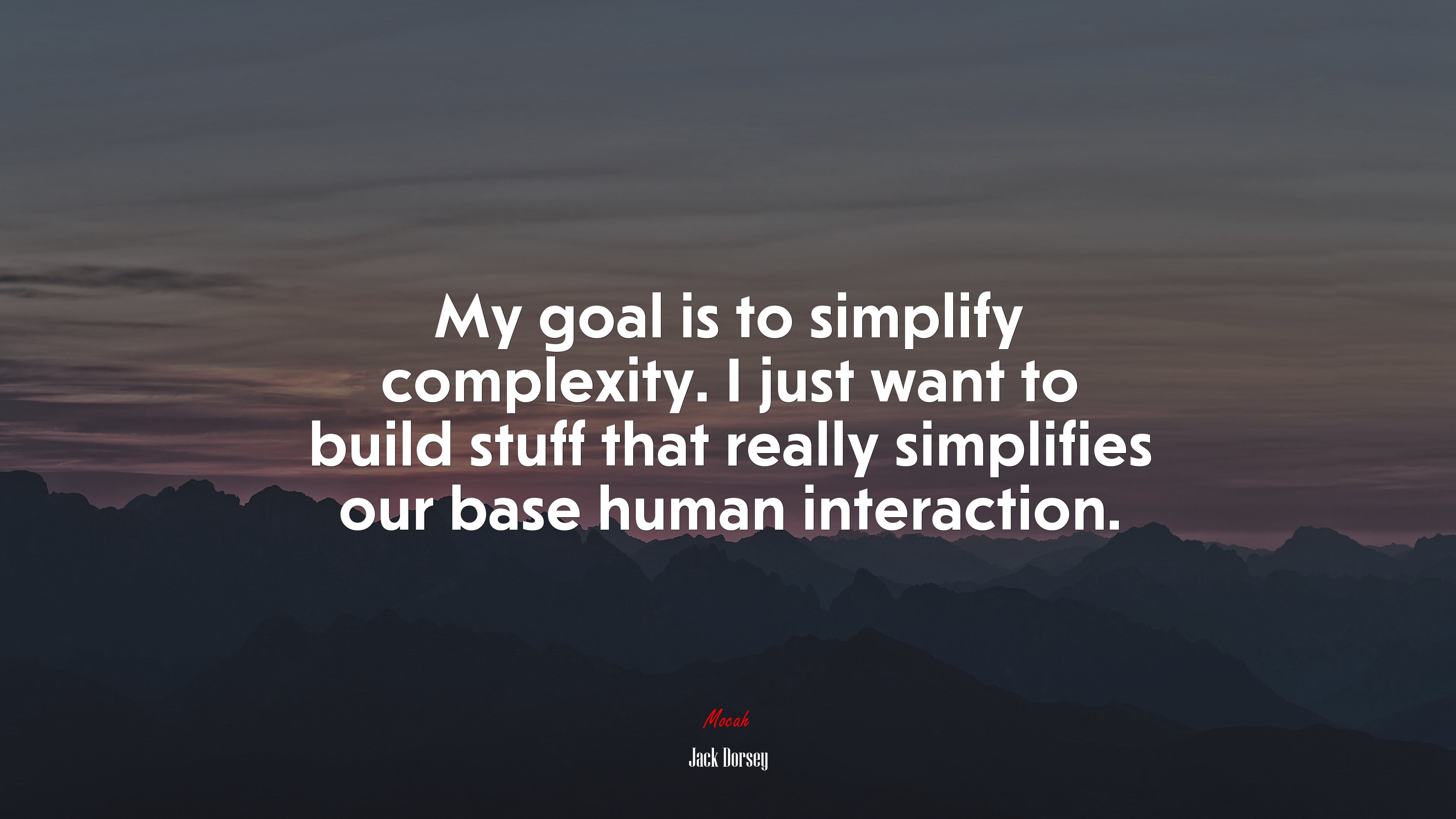 My goal is to simplify complexity. I just want to build stuff that really simplifies our base human interaction. | Jack Dorsey quote HD Wallpaper