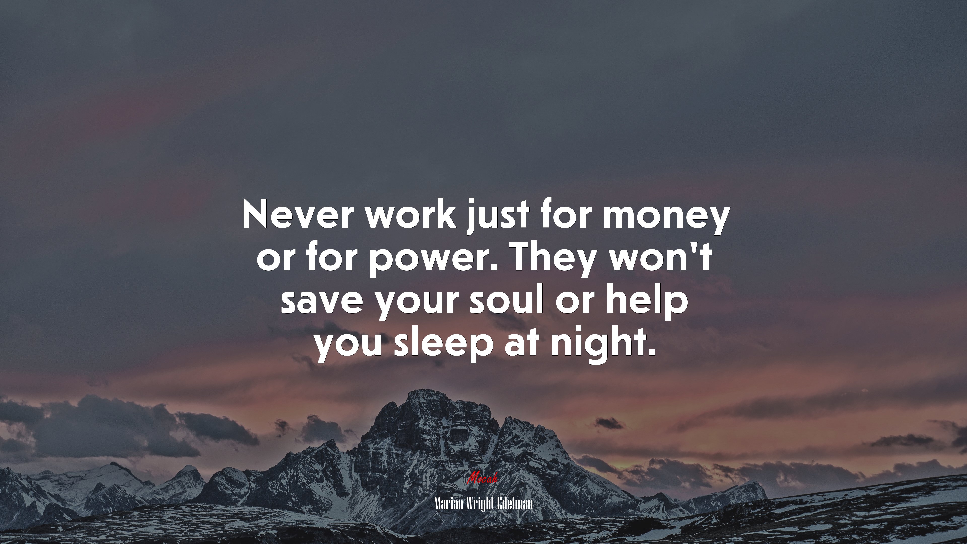 Never work just for money or for power. They won’t save your soul or help you sleep at night. | Marian Wright Edelman quote HD Wallpaper