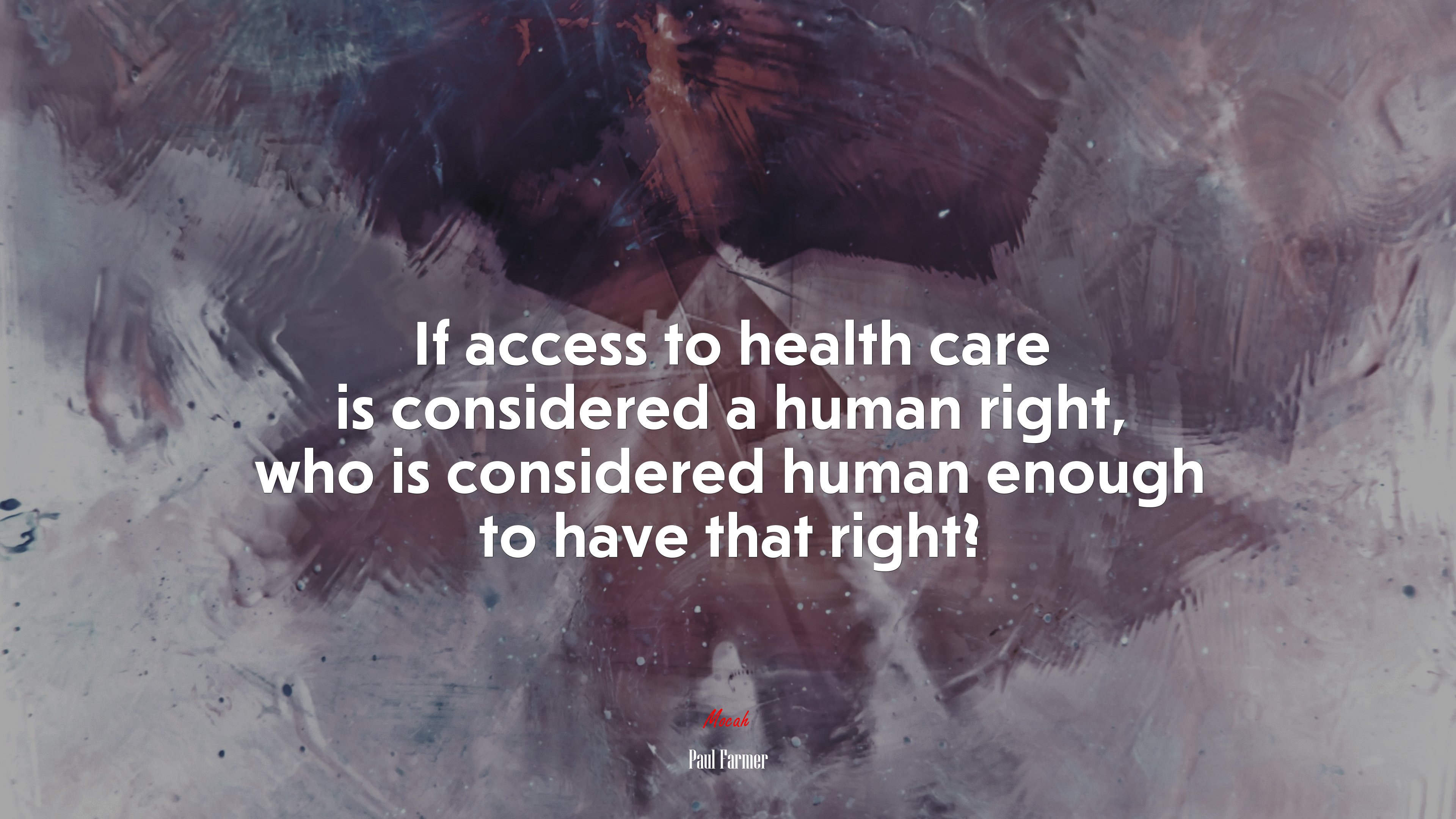 If access to health care is considered a human right, who is considered human enough to have that right? | Paul Farmer quote HD Wallpaper