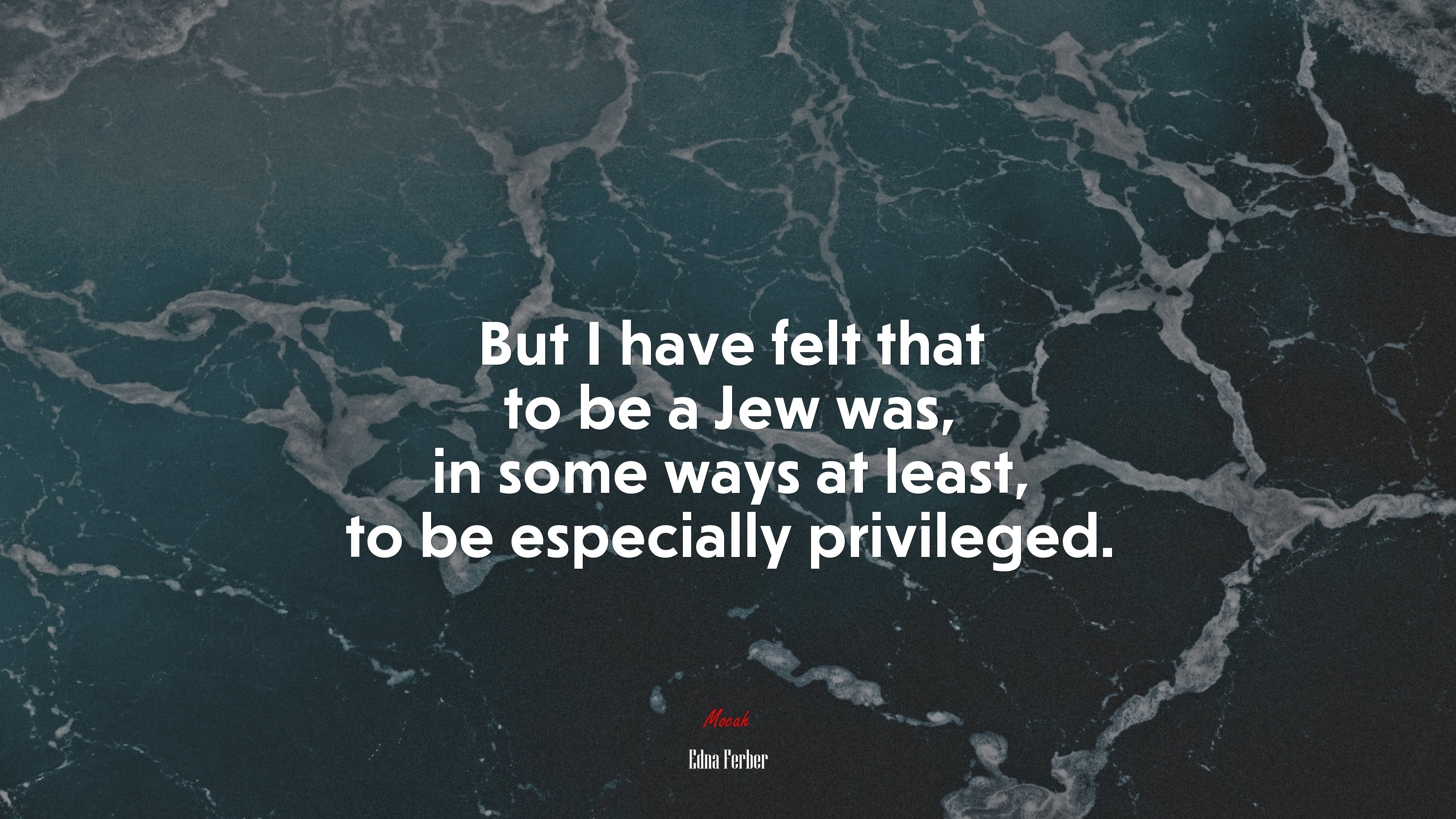But I have felt that to be a Jew was, in some ways at least, to be especially privileged. | Edna Ferber quote HD Wallpaper