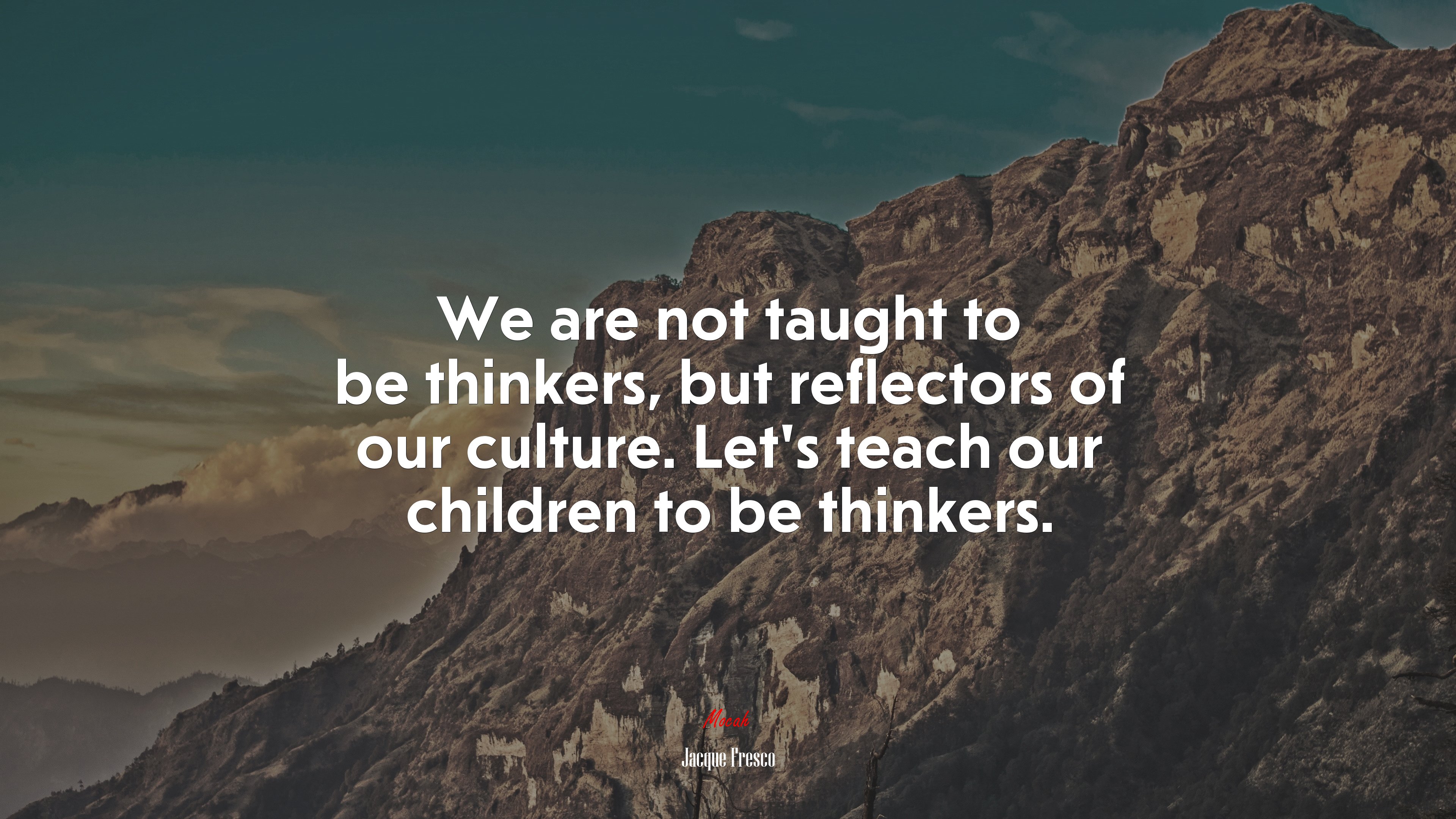 We are not taught to be thinkers, but reflectors of our culture. Let’s teach our children to be thinkers. | Jacque Fresco quote HD Wallpaper