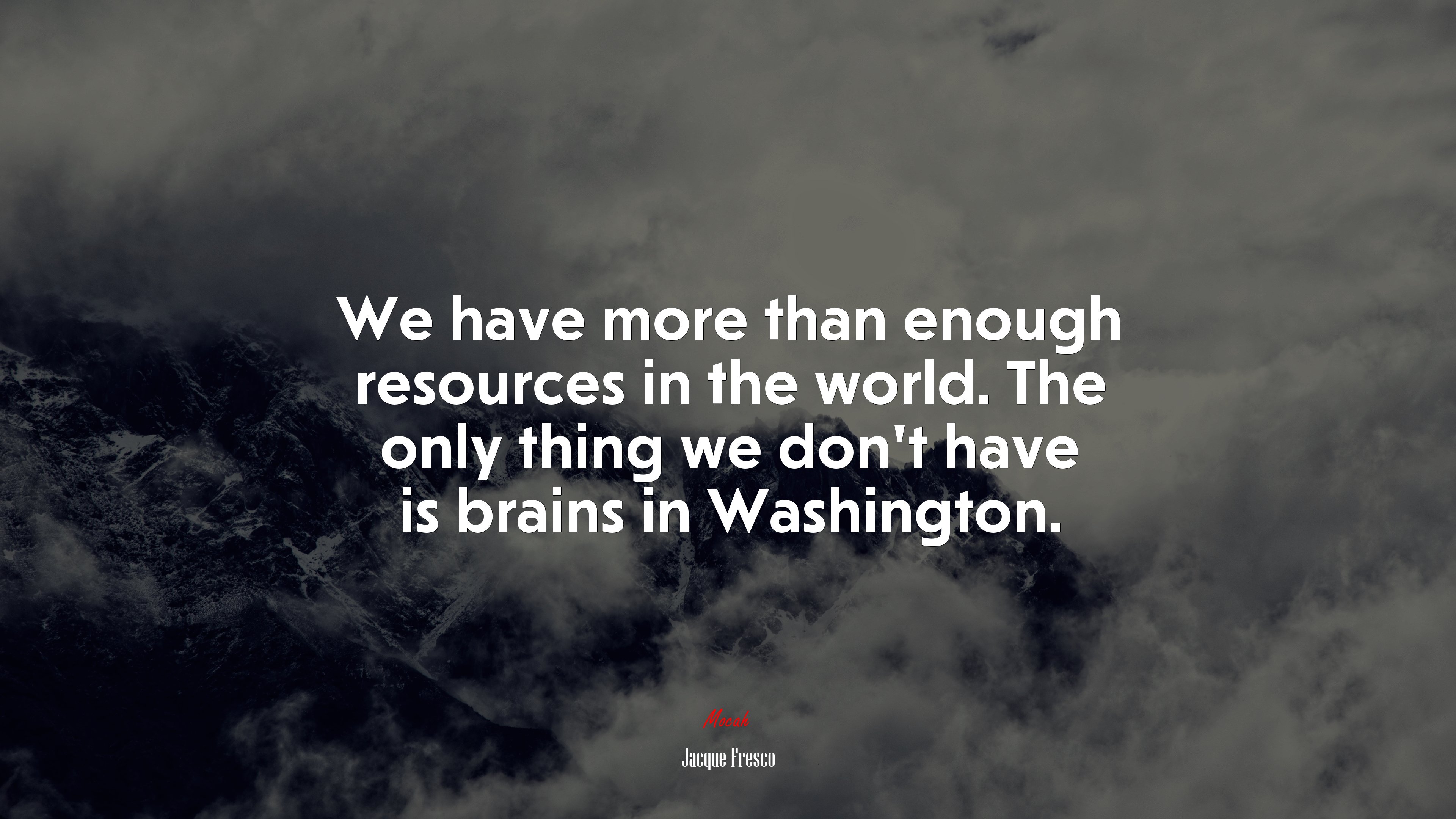 We have more than enough resources in the world. The only thing we don’t have is brains in Washington. | Jacque Fresco quote HD Wallpaper