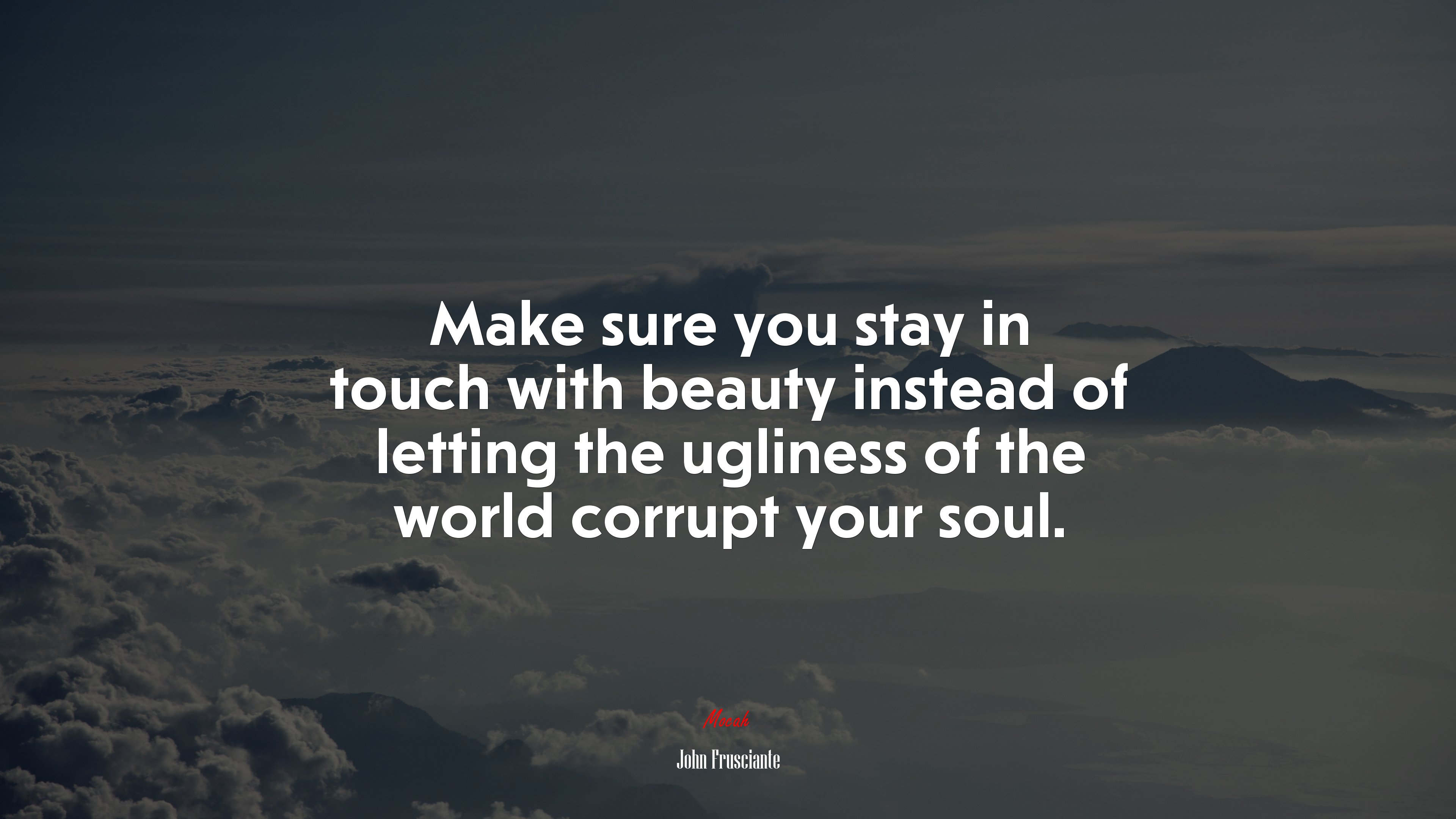 Make sure you stay in touch with beauty instead of letting the ugliness of the world corrupt your soul. | John Frusciante quote HD Wallpaper