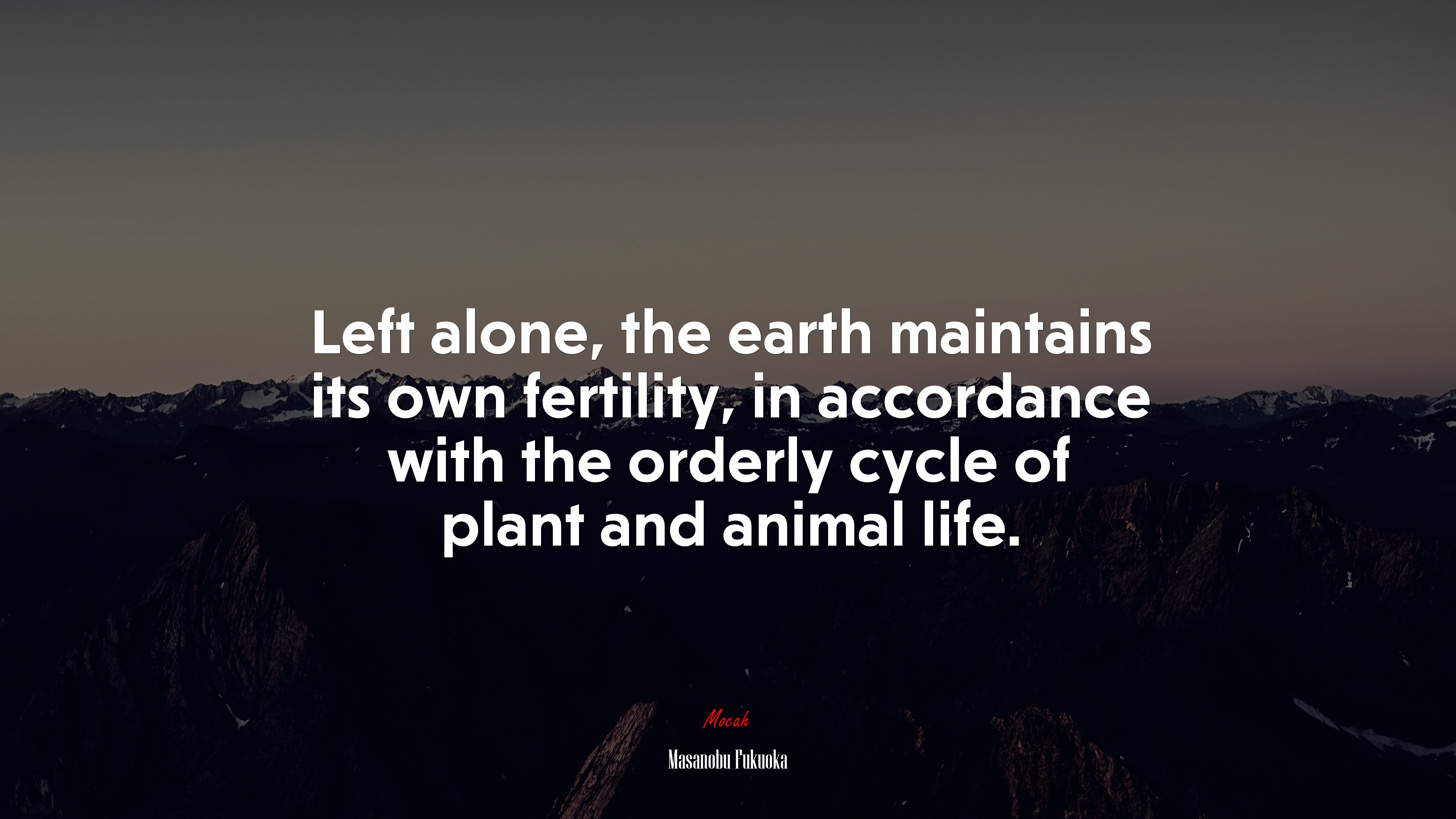 Left alone, the earth maintains its own fertility, in accordance with the orderly cycle of plant and animal life. | Masanobu Fukuoka quote HD Wallpaper