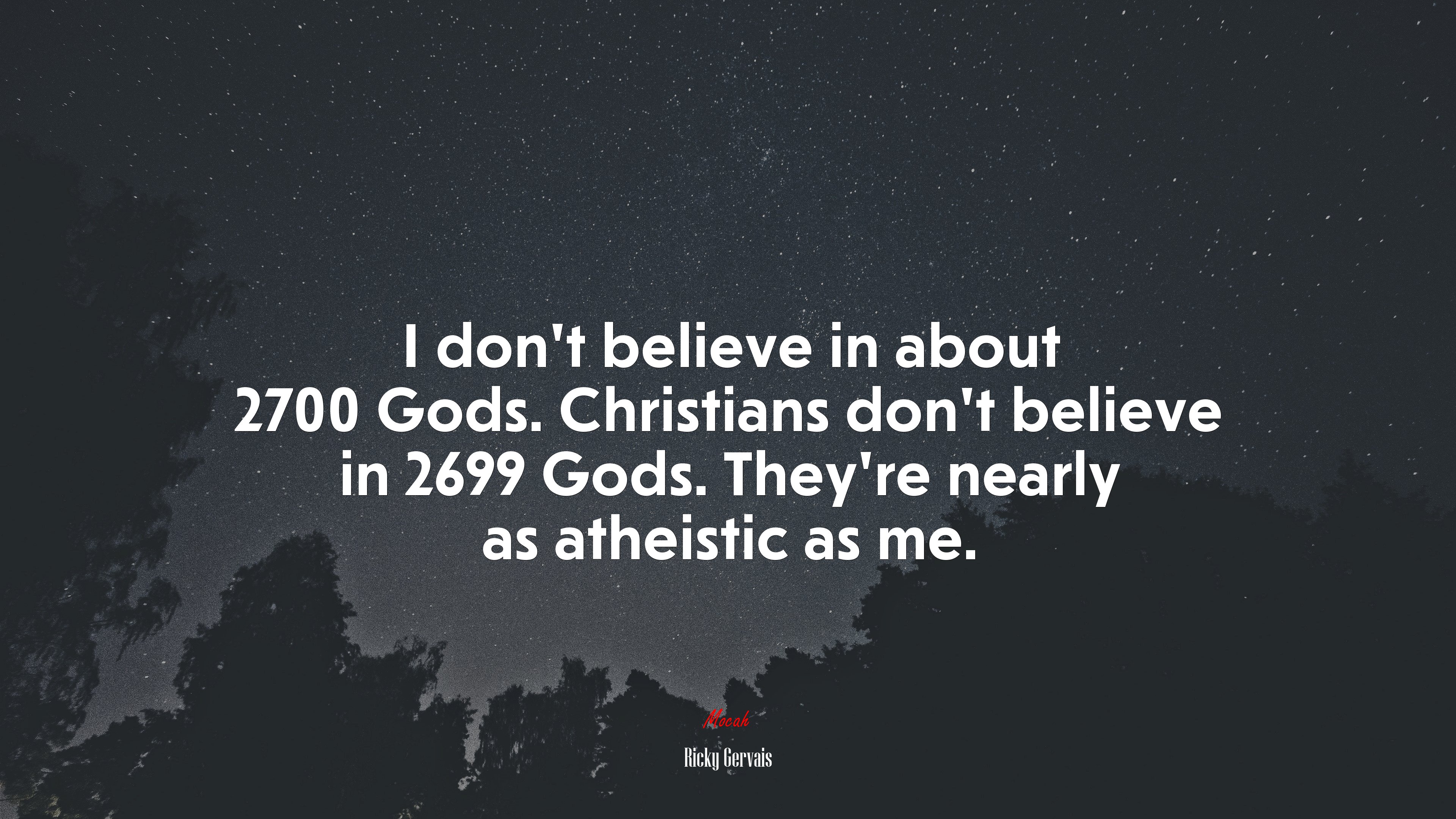I don’t believe in about 2700 Gods. Christians don’t believe in 2699 Gods. They’re nearly as atheistic as me. | Ricky Gervais quote HD Wallpaper