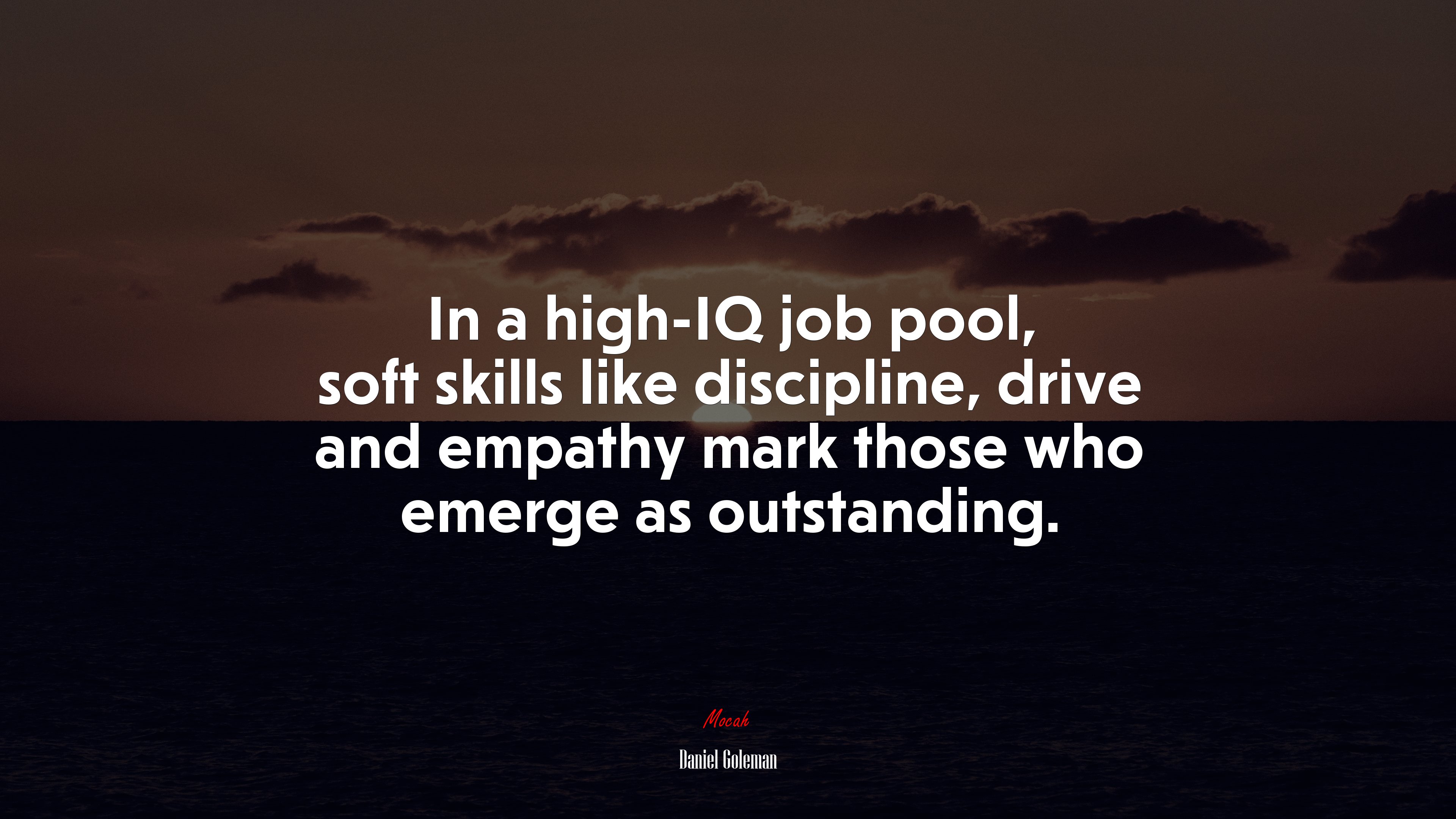 In a high-IQ job pool, soft skills like discipline, drive and empathy mark those who emerge as outstanding. | Daniel Goleman quote HD Wallpaper