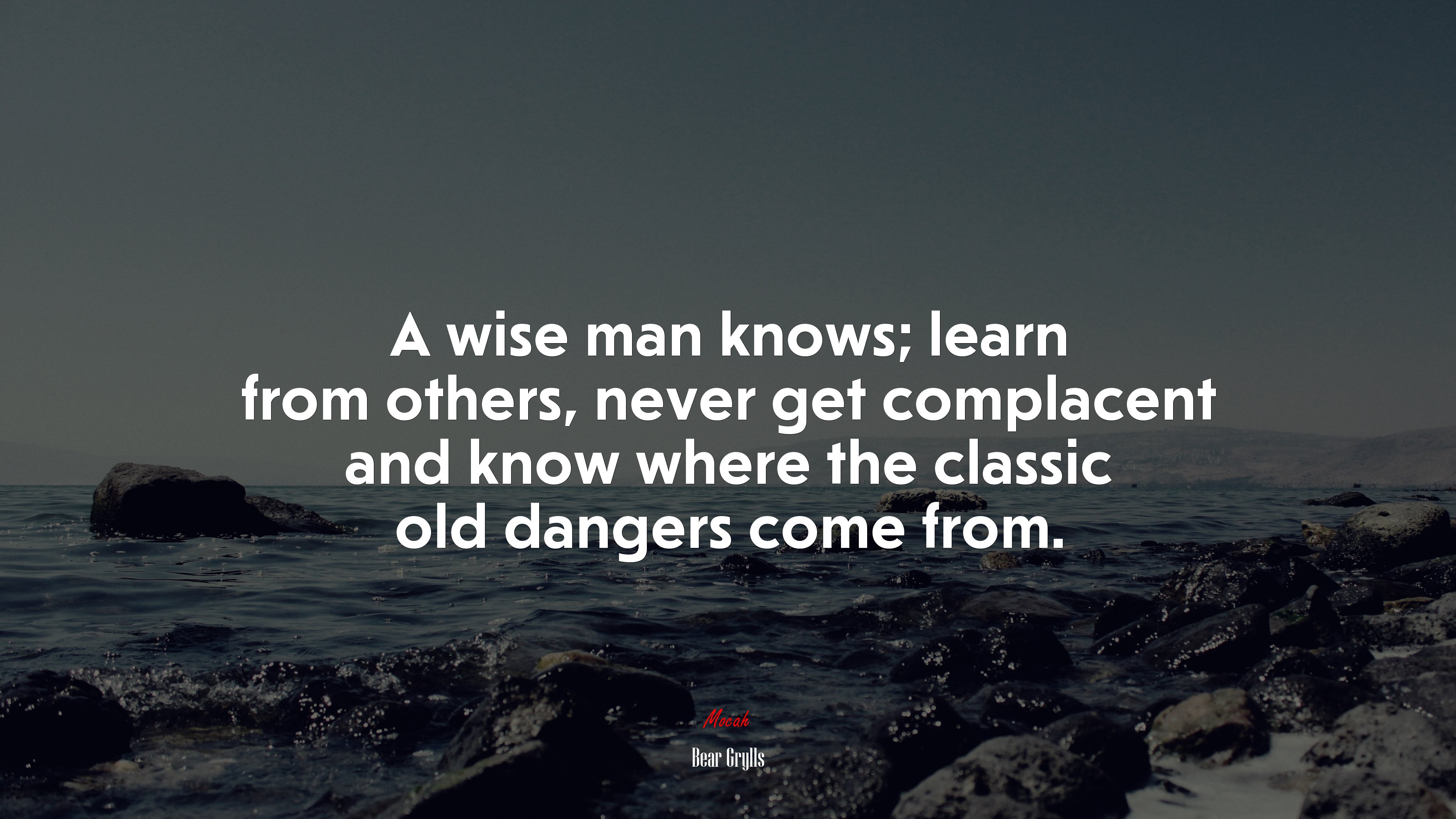 A wise man knows; learn from others, never get complacent and know where the classic old dangers come from. | Bear Grylls quote HD Wallpaper