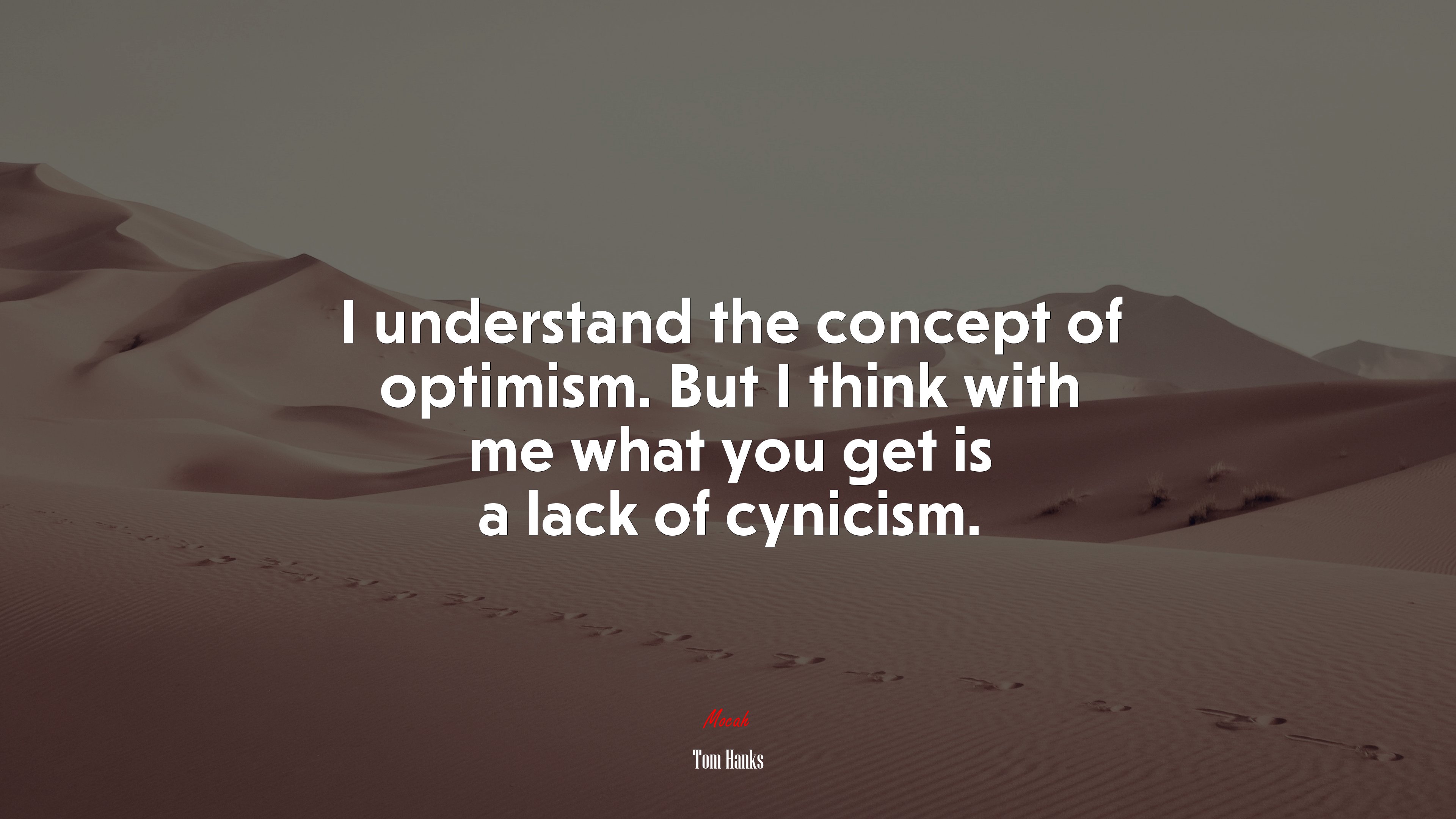 I understand the concept of optimism. But I think with me what you get is a lack of cynicism. | Tom Hanks quote HD Wallpaper