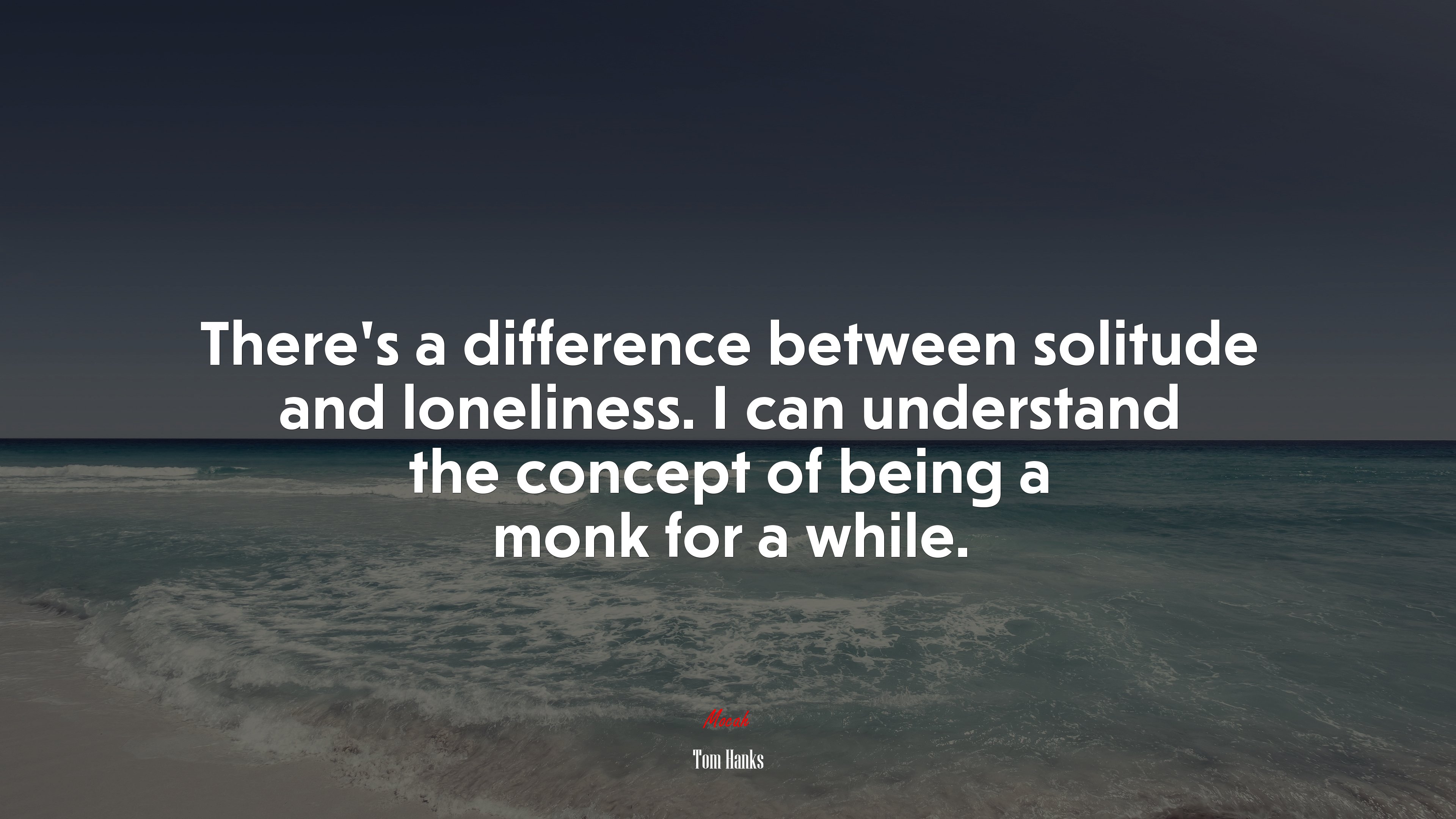 There’s a difference between solitude and loneliness. I can understand the concept of being a monk for a while. | Tom Hanks quote HD Wallpaper