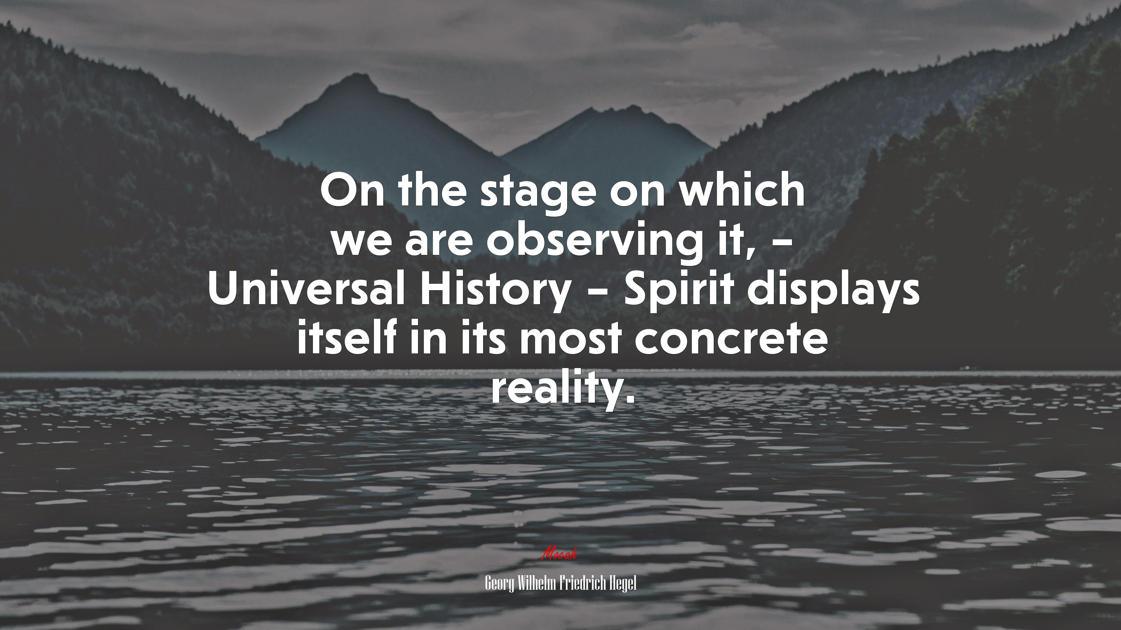 On the stage on which we are observing it, – Universal History – Spirit displays itself in its most concrete reality. | Georg Wilhelm Friedrich Hegel quote HD Wallpaper