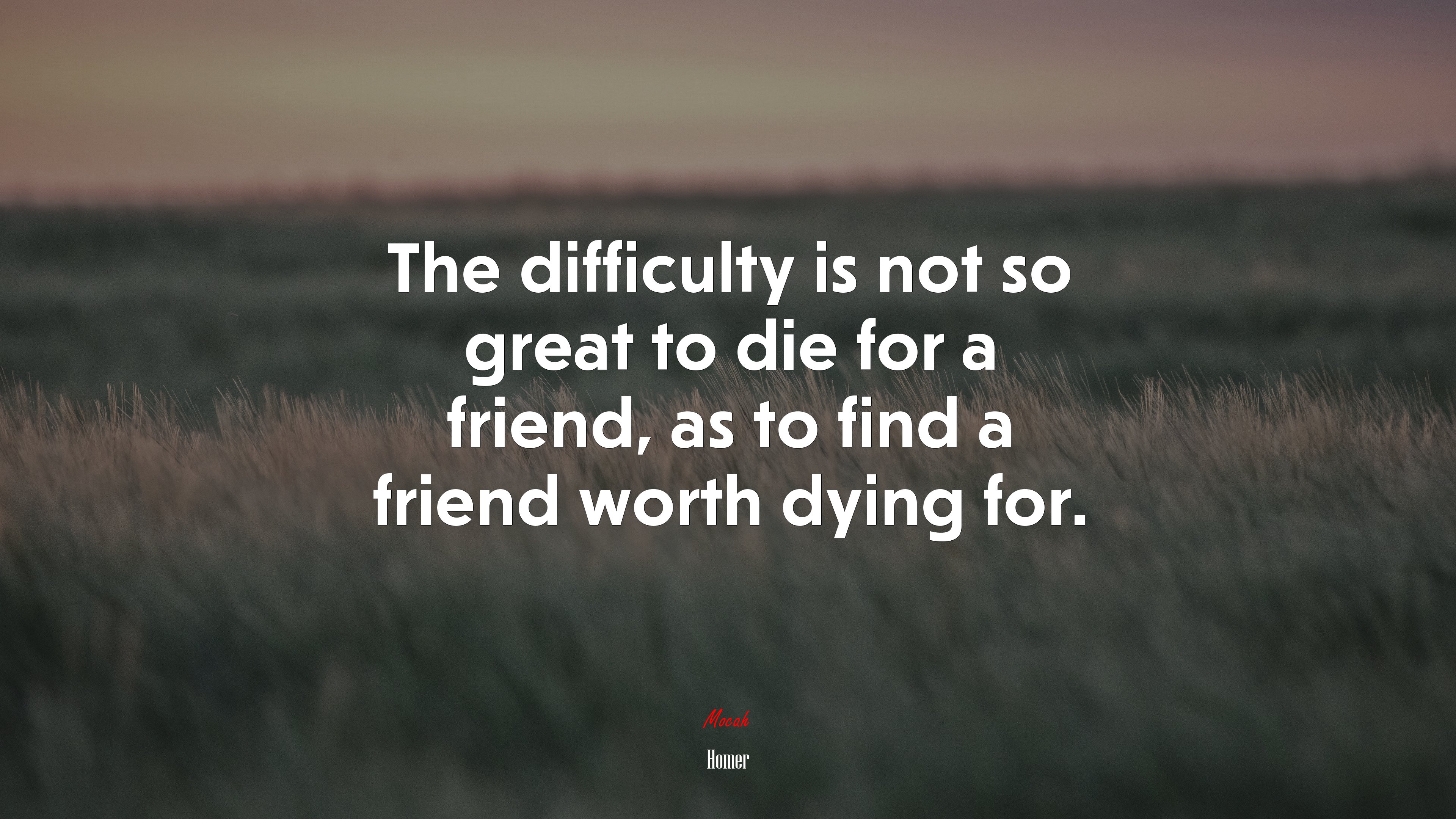 The difficulty is not so great to die for a friend, as to find a friend worth dying for. | Homer quote HD Wallpaper