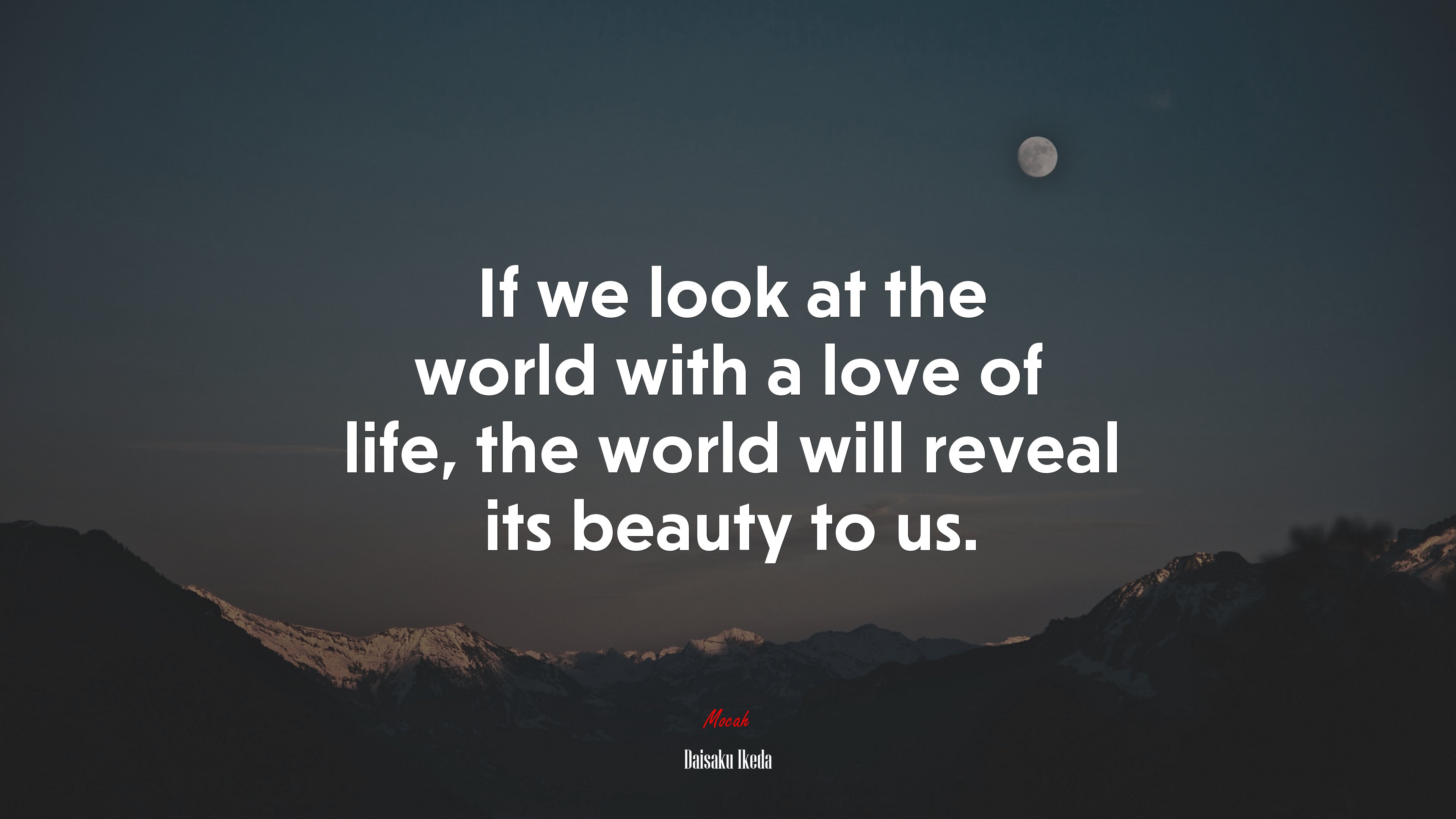 If we look at the world with a love of life, the world will reveal its beauty to us. | Daisaku Ikeda quote HD Wallpaper