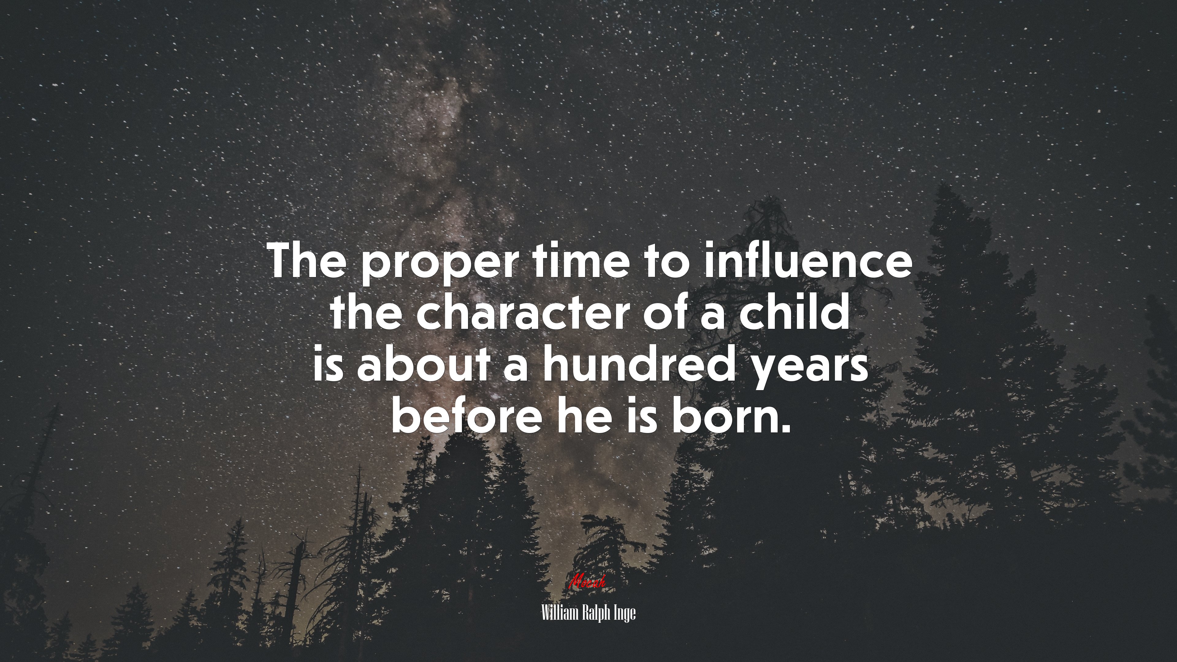 The proper time to influence the character of a child is about a hundred years before he is born. | William Ralph Inge quote HD Wallpaper