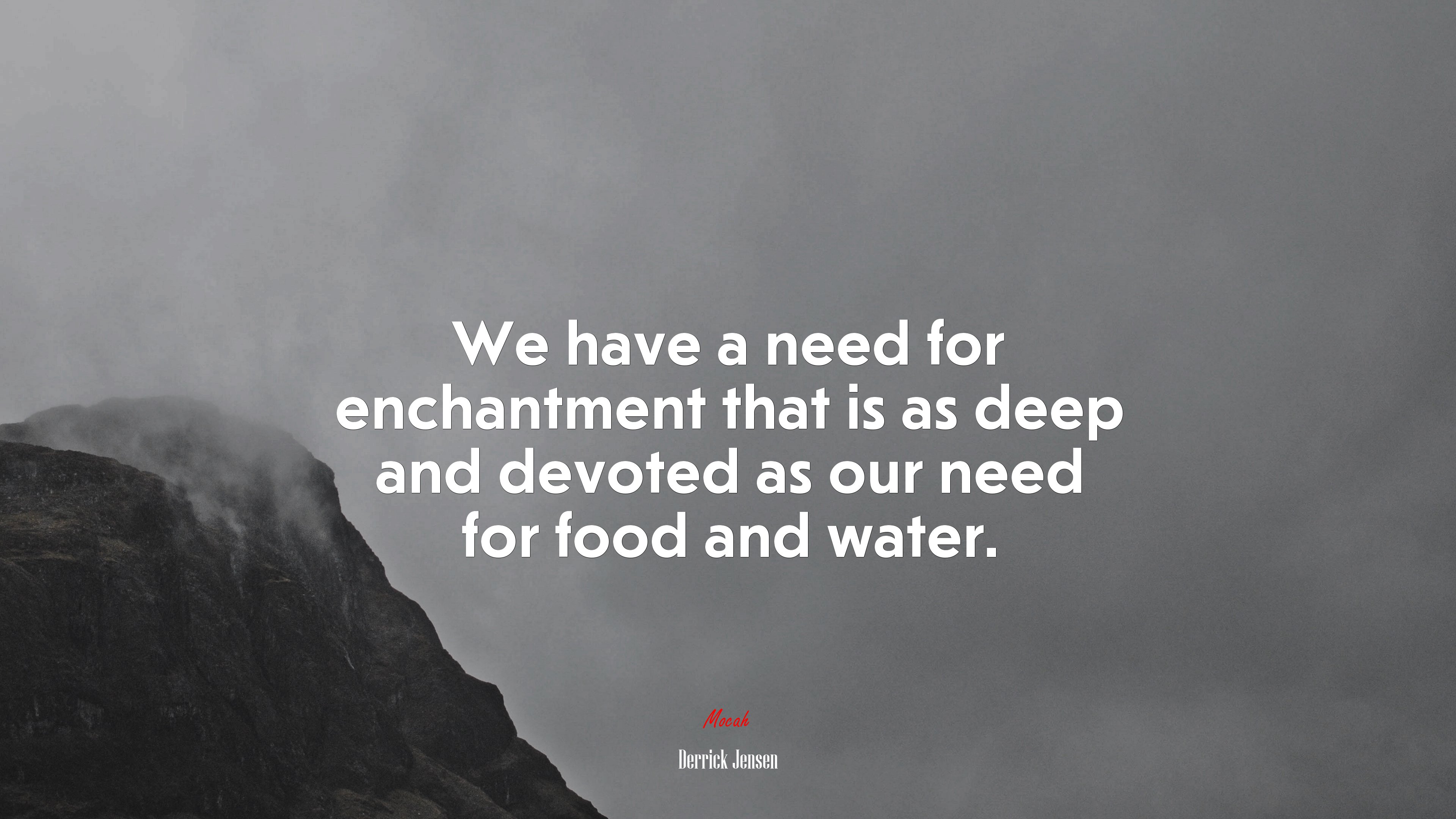 We have a need for enchantment that is as deep and devoted as our need for food and water. | Derrick Jensen quote HD Wallpaper