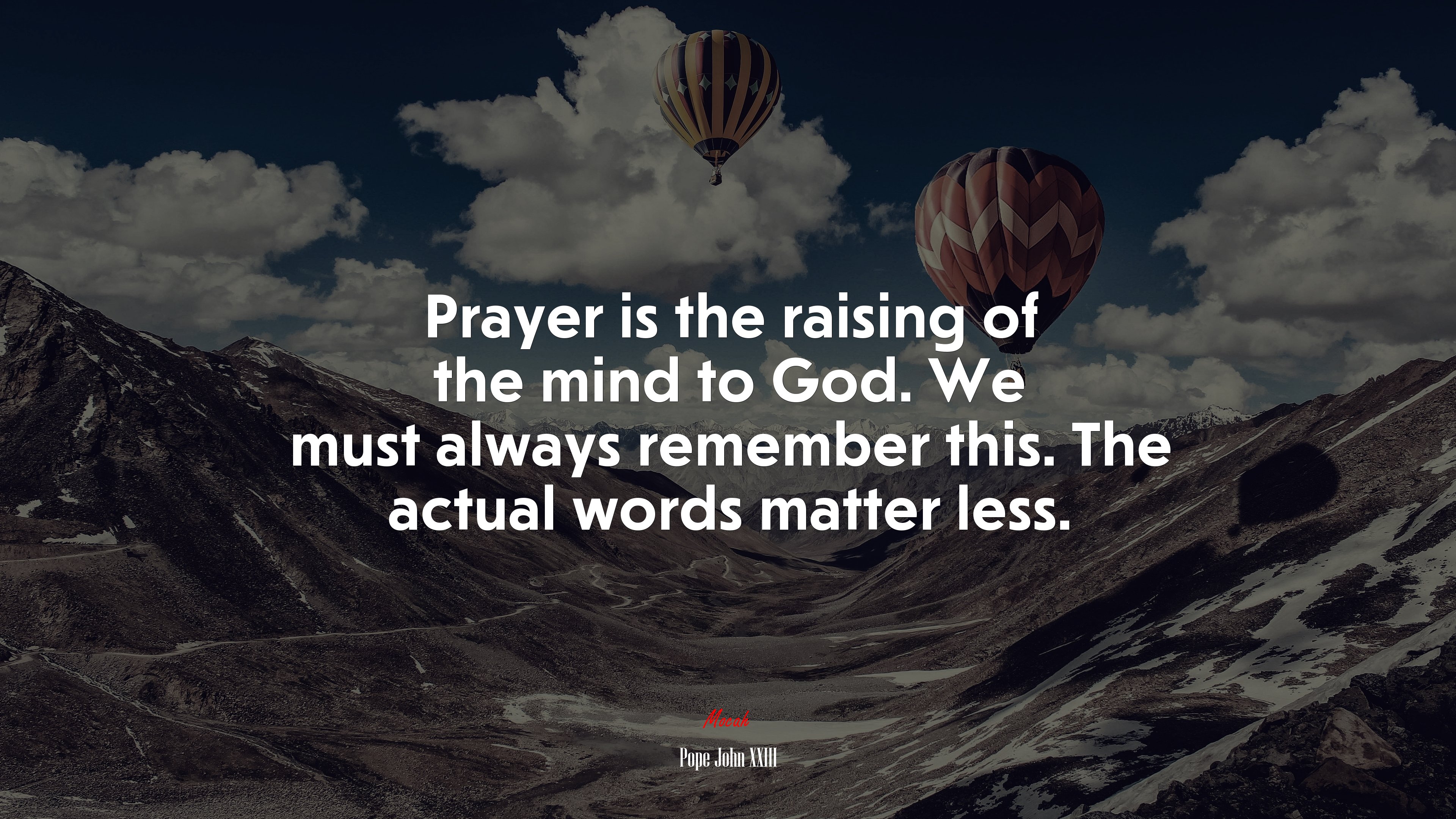 Prayer is the raising of the mind to God. We must always remember this. The actual words matter less. | Pope John XXIII quote HD Wallpaper